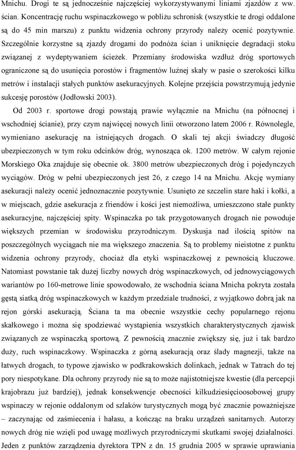 Szczególnie korzystne są zjazdy drogami do podnóża ścian i uniknięcie degradacji stoku związanej z wydeptywaniem ścieżek.