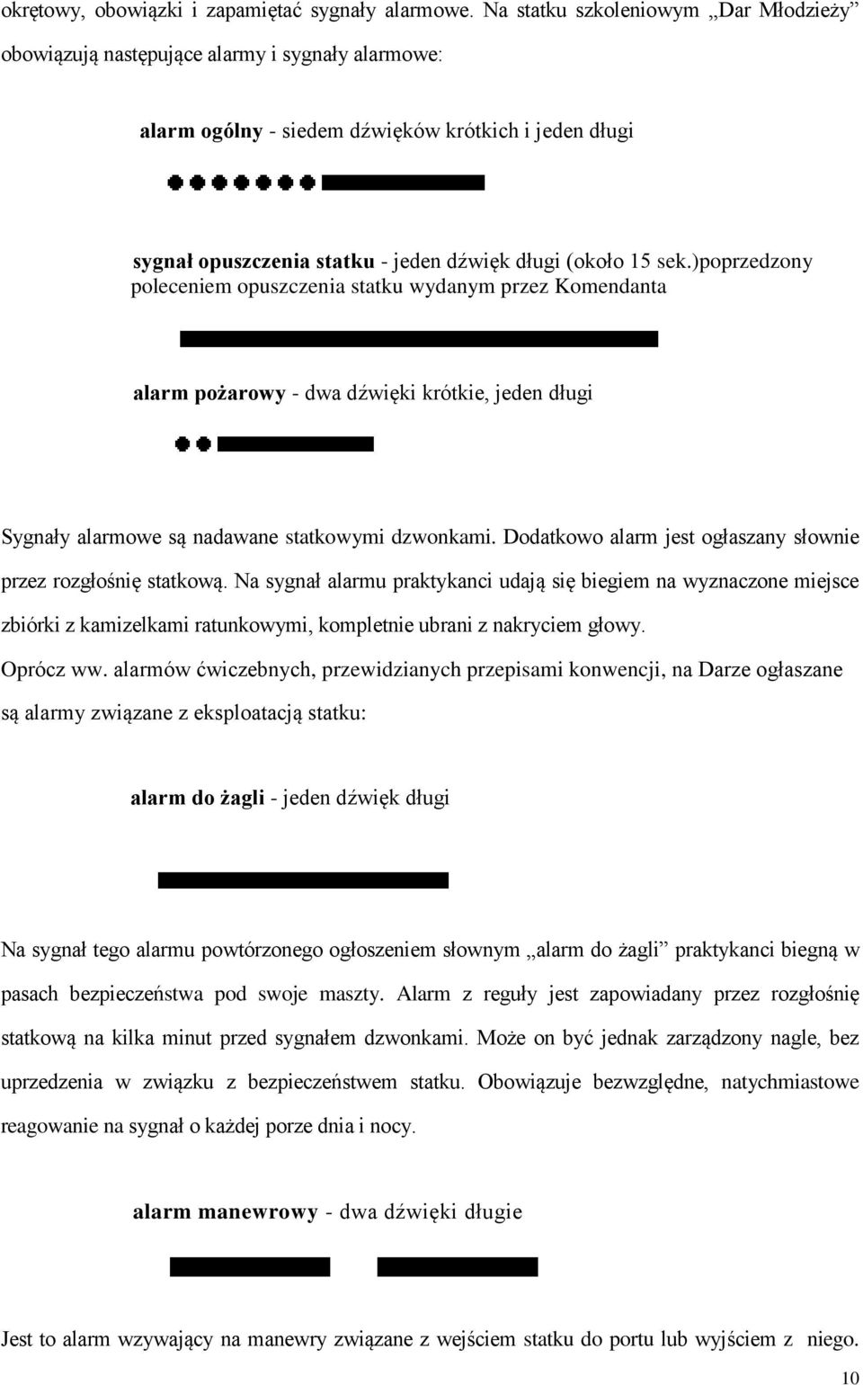 sek.)poprzedzony poleceniem opuszczenia statku wydanym przez Komendanta alarm pożarowy - dwa dźwięki krótkie, jeden długi Sygnały alarmowe są nadawane statkowymi dzwonkami.