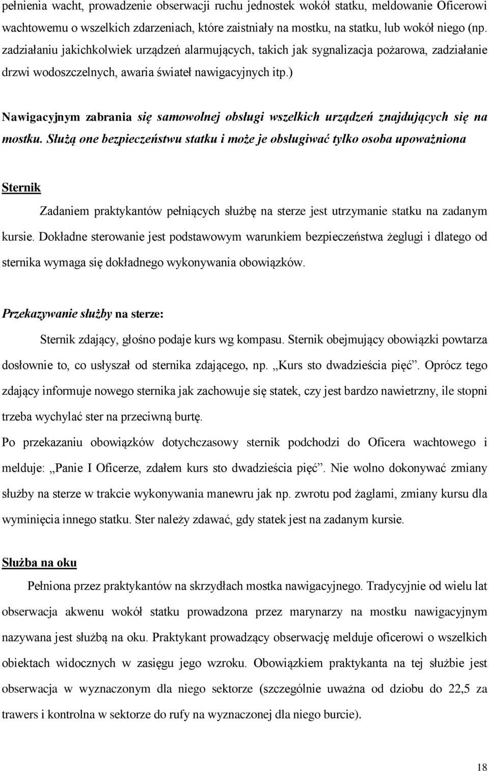 ) Nawigacyjnym zabrania się samowolnej obsługi wszelkich urządzeń znajdujących się na mostku.