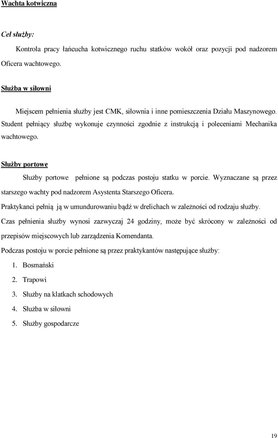 Student pełniący służbę wykonuje czynności zgodnie z instrukcją i poleceniami Mechanika wachtowego. Służby portowe Służby portowe pełnione są podczas postoju statku w porcie.