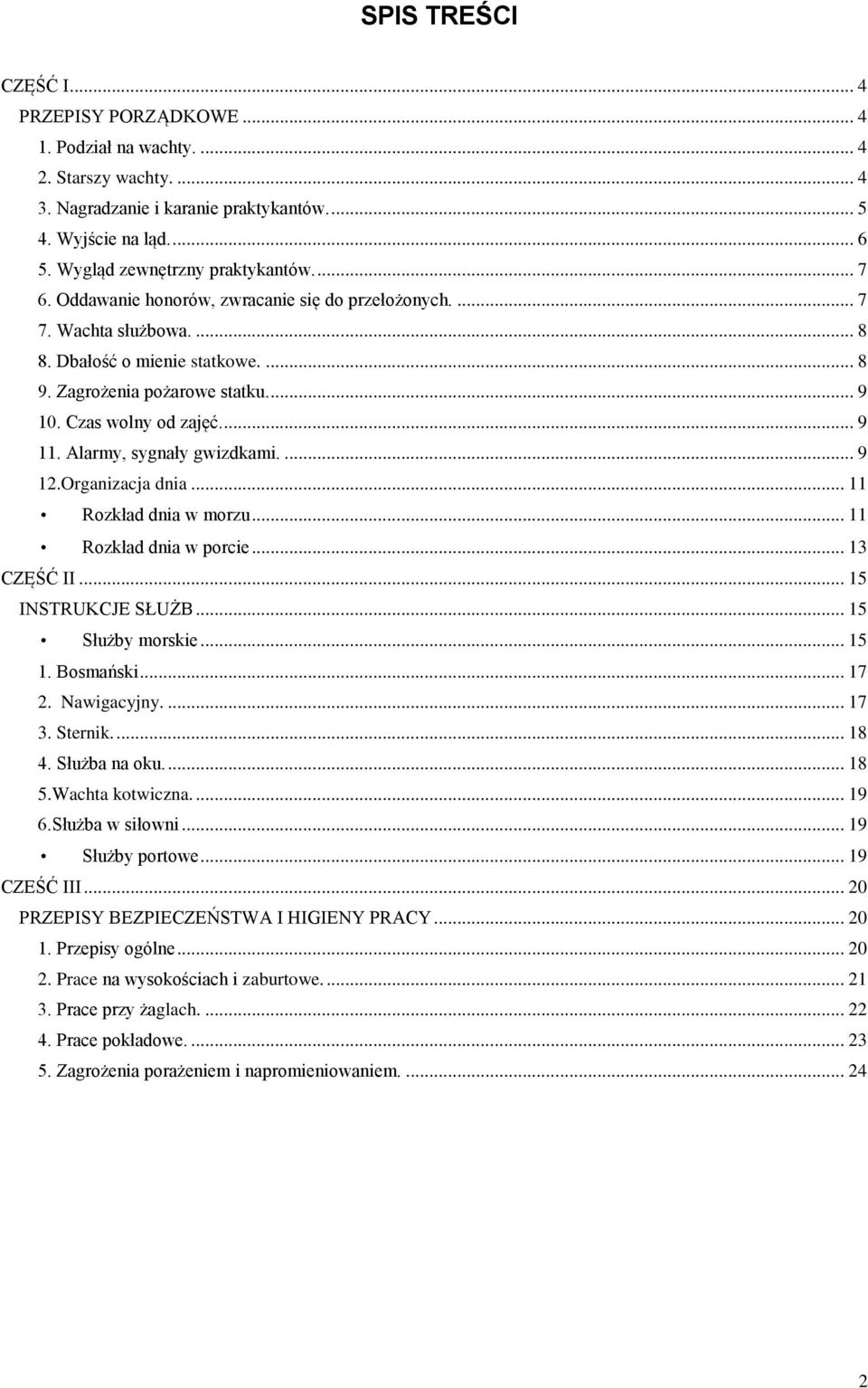 Czas wolny od zajęć.... 9 11. Alarmy, sygnały gwizdkami.... 9 12.Organizacja dnia... 11 Rozkład dnia w morzu... 11 Rozkład dnia w porcie... 13 CZĘŚĆ II... 15 INSTRUKCJE SŁUŻB... 15 Służby morskie.