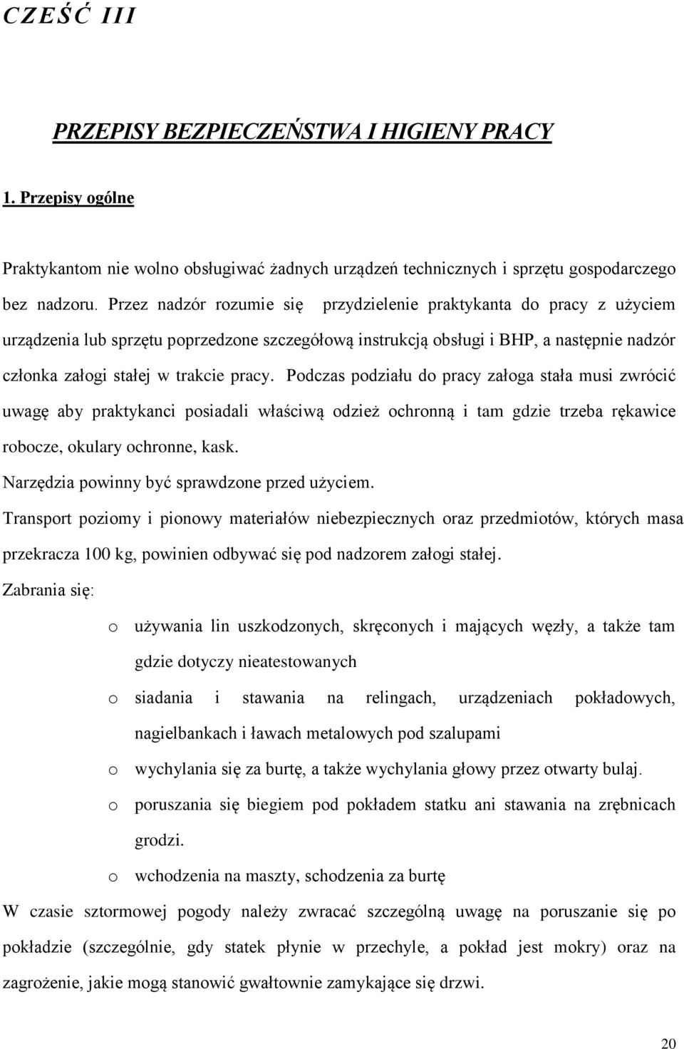 Podczas podziału do pracy załoga stała musi zwrócić uwagę aby praktykanci posiadali właściwą odzież ochronną i tam gdzie trzeba rękawice robocze, okulary ochronne, kask.