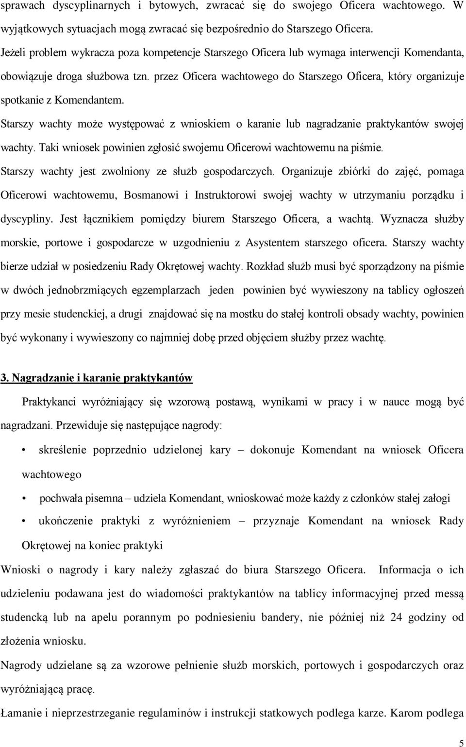 przez Oficera wachtowego do Starszego Oficera, który organizuje spotkanie z Komendantem. Starszy wachty może występować z wnioskiem o karanie lub nagradzanie praktykantów swojej wachty.