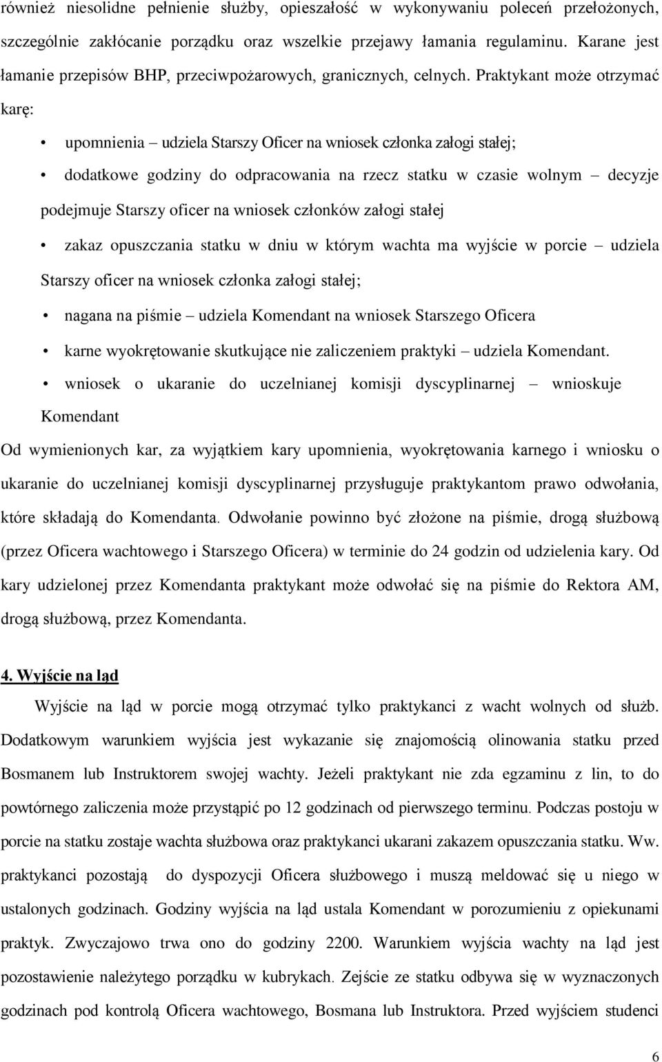 Praktykant może otrzymać karę: upomnienia udziela Starszy Oficer na wniosek członka załogi stałej; dodatkowe godziny do odpracowania na rzecz statku w czasie wolnym decyzje podejmuje Starszy oficer