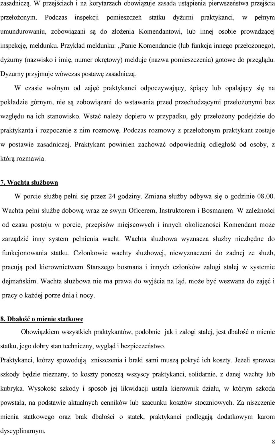 Przykład meldunku: Panie Komendancie (lub funkcja innego przełożonego), dyżurny (nazwisko i imię, numer okrętowy) melduje (nazwa pomieszczenia) gotowe do przeglądu.