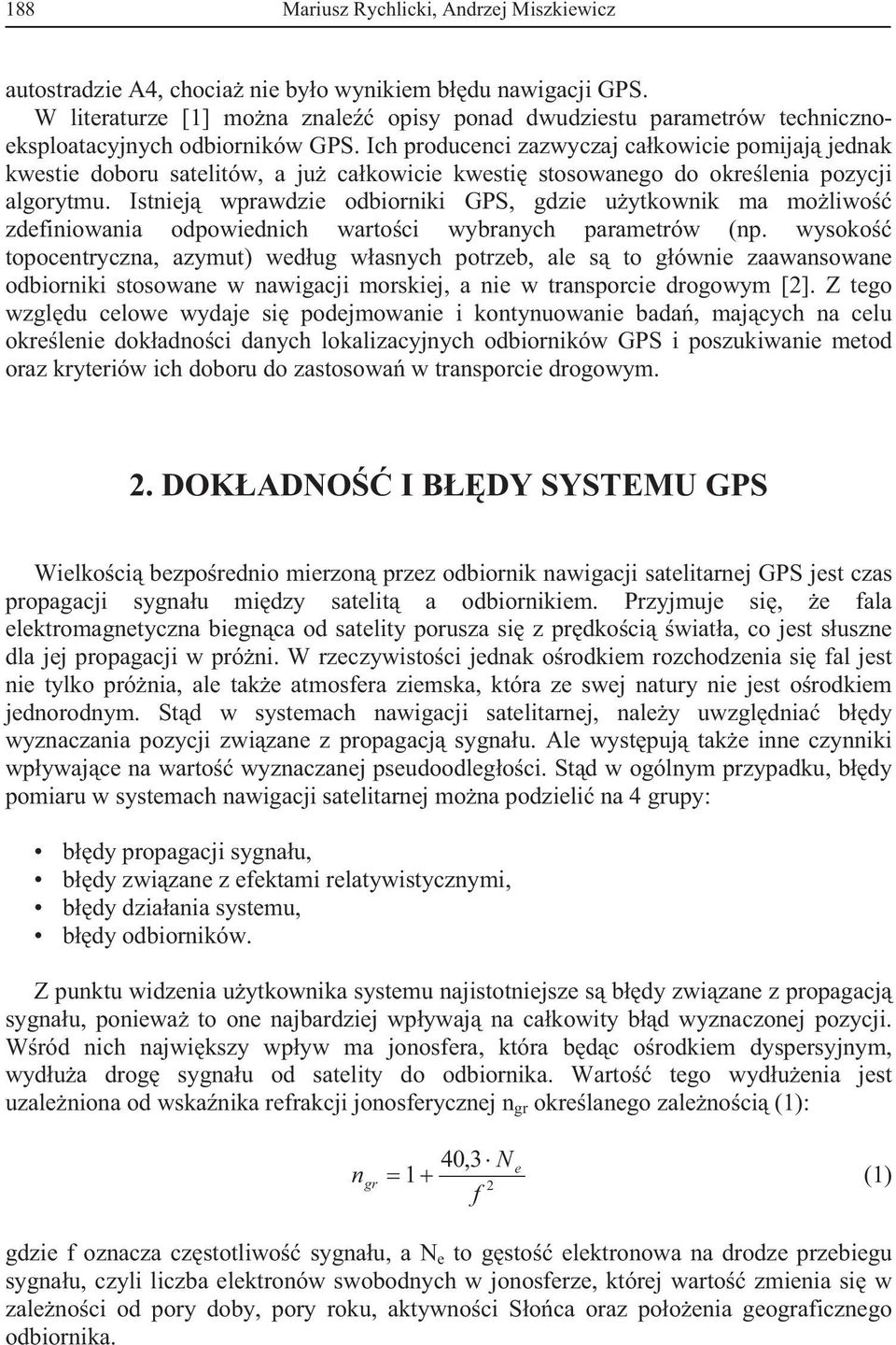 Ich producenci zazwyczaj cakowicie pomijaj jednak kwestie doboru satelitów, a ju cakowicie kwesti stosowanego do okrelenia pozycji algorytmu.