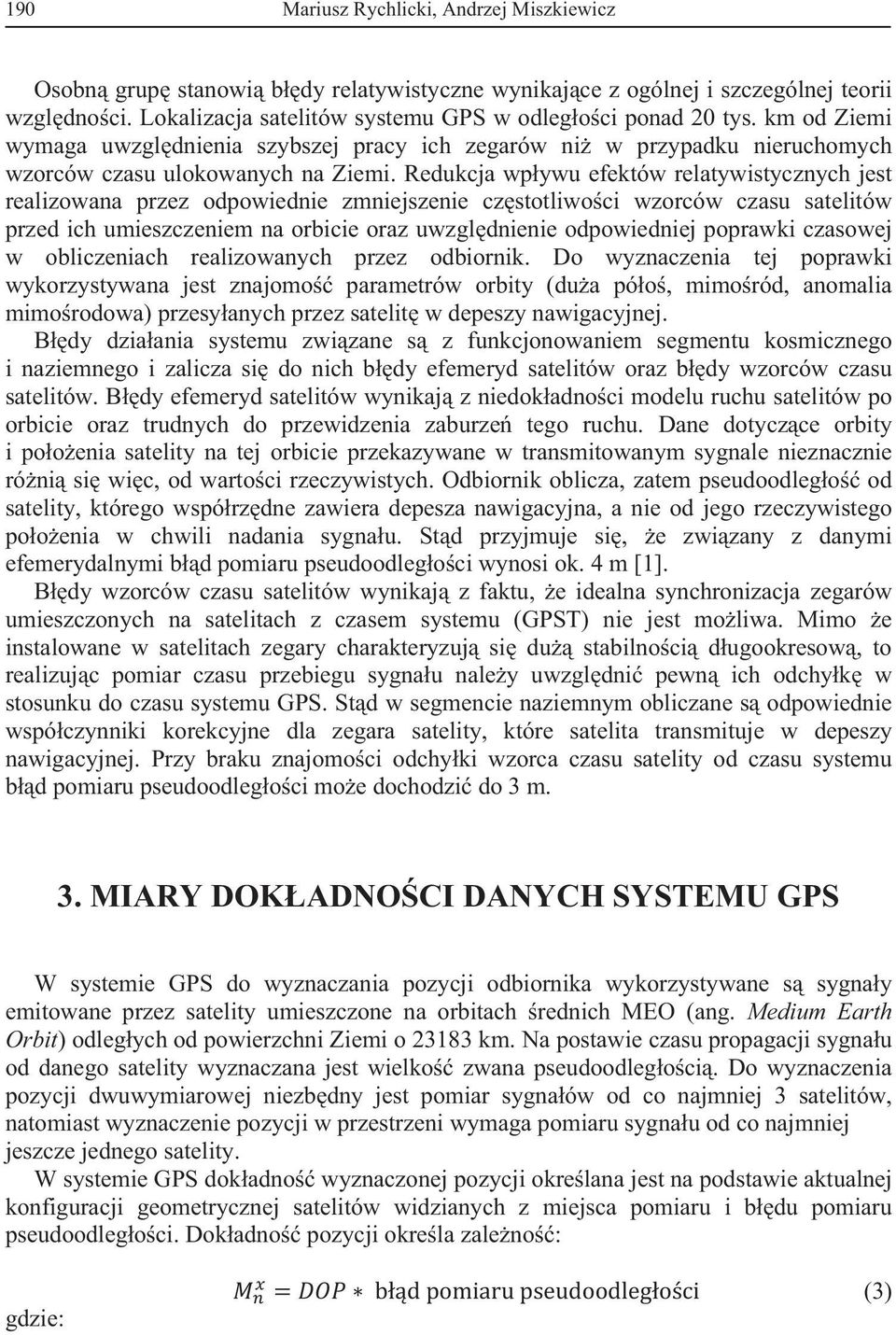 Redukcja wpywu efektów relatywistycznych jest realizowana przez odpowiednie zmniejszenie czstotliwoci wzorców czasu satelitów przed ich umieszczeniem na orbicie oraz uwzgldnienie odpowiedniej