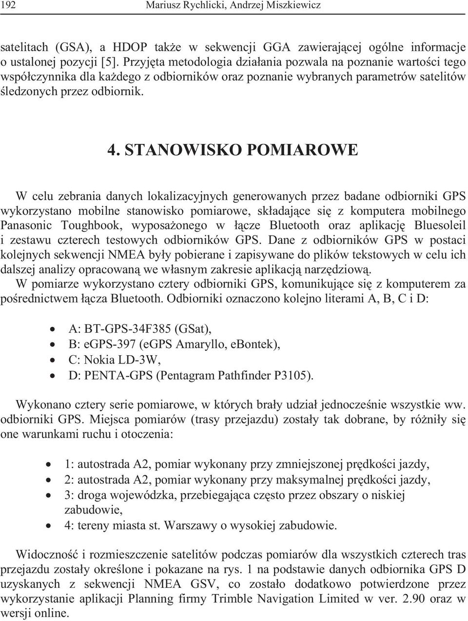 STANOWISKO POMIAROWE W celu zebrania danych lokalizacyjnych generowanych przez badane odbiorniki GPS wykorzystano mobilne stanowisko pomiarowe, skadajce si z komputera mobilnego Panasonic Toughbook,