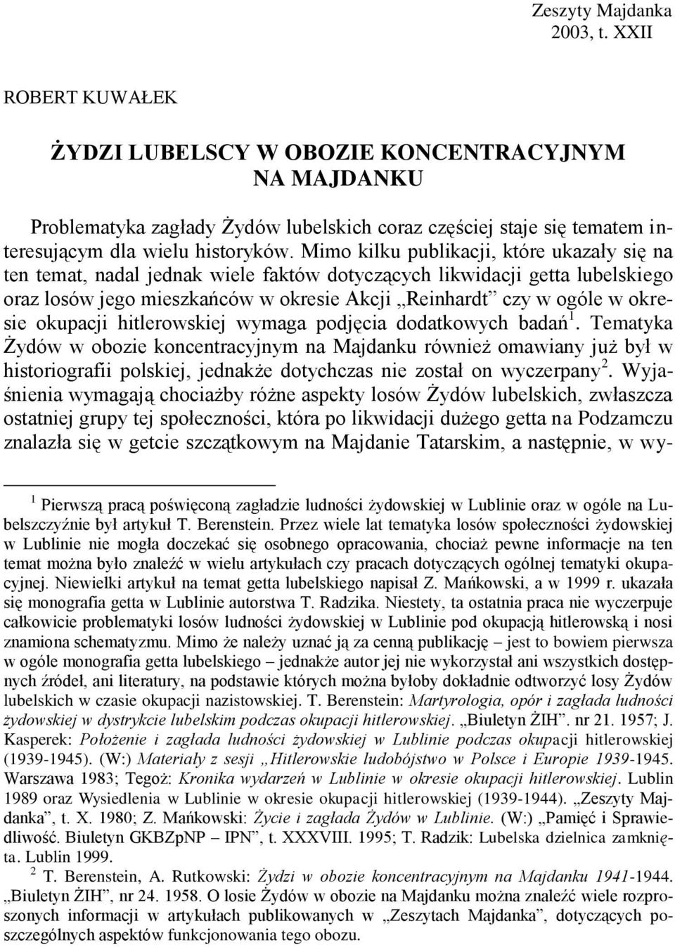 Mimo kilku publikacji, które ukazały się na ten temat, nadal jednak wiele faktów dotyczących likwidacji getta lubelskiego oraz losów jego mieszkańców w okresie Akcji Reinhardt czy w ogóle w okresie