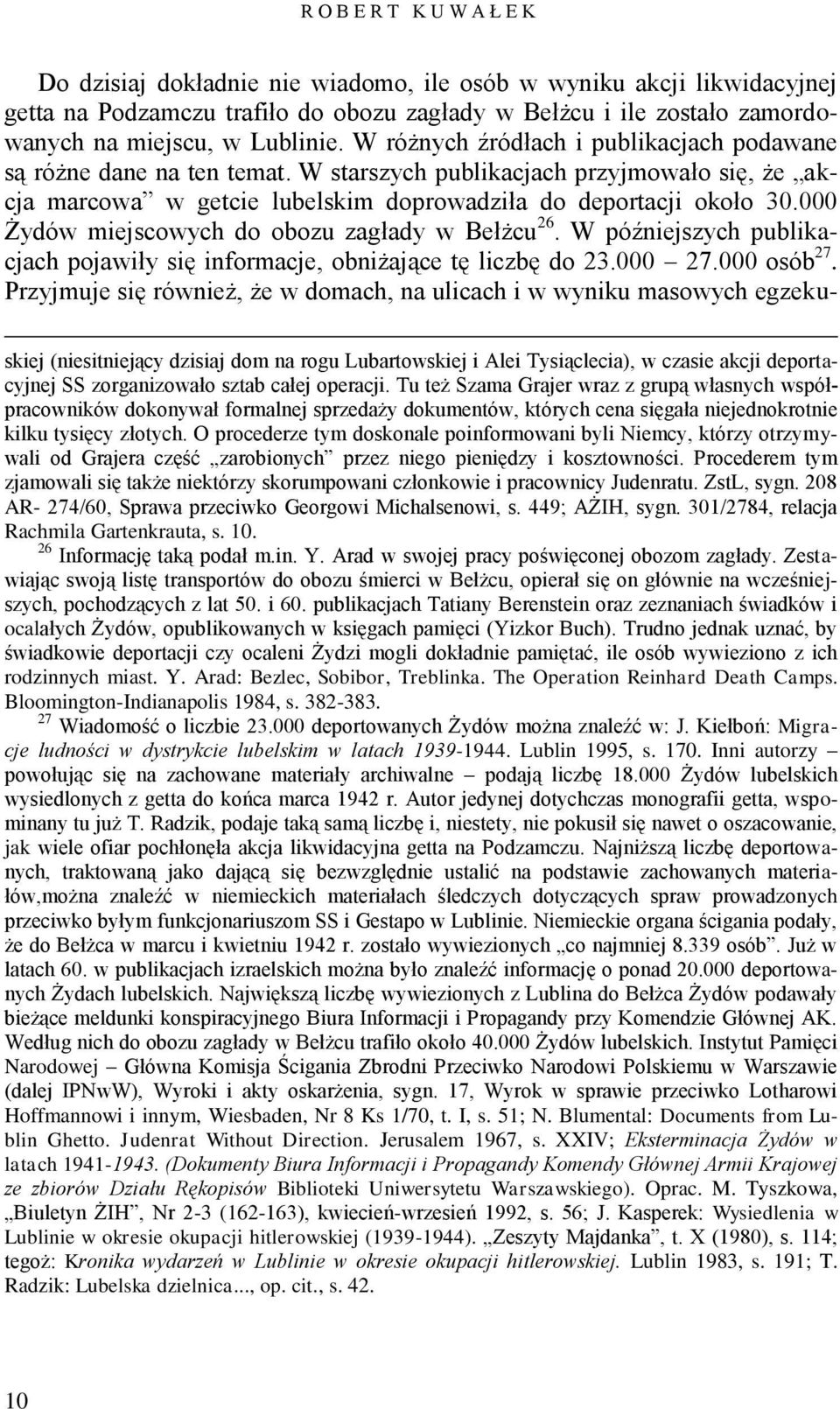 000 Żydów miejscowych do obozu zagłady w Bełżcu 26. W późniejszych publikacjach pojawiły się informacje, obniżające tę liczbę do 23.000 27.000 osób 27.