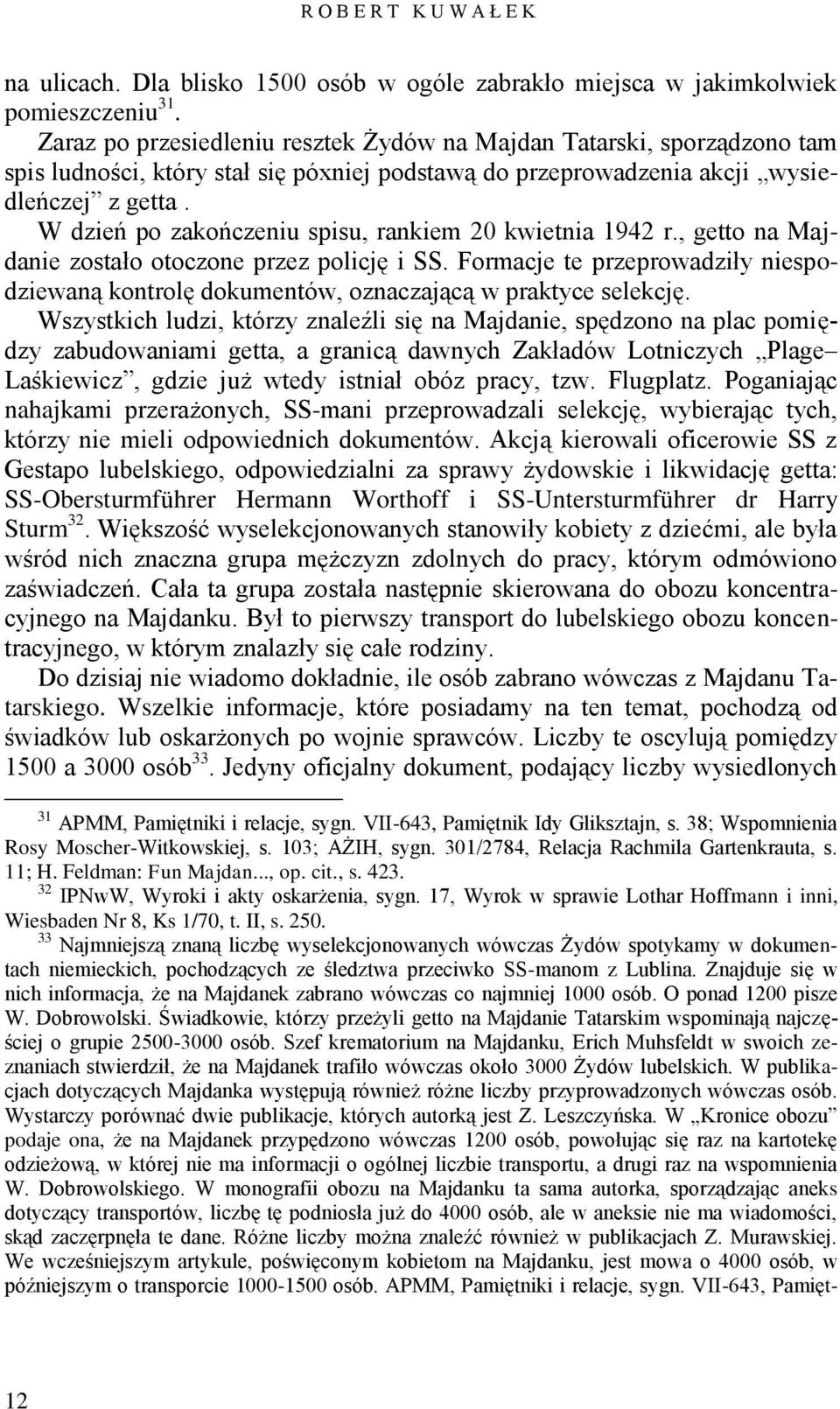 W dzień po zakończeniu spisu, rankiem 20 kwietnia 1942 r., getto na Majdanie zostało otoczone przez policję i SS.