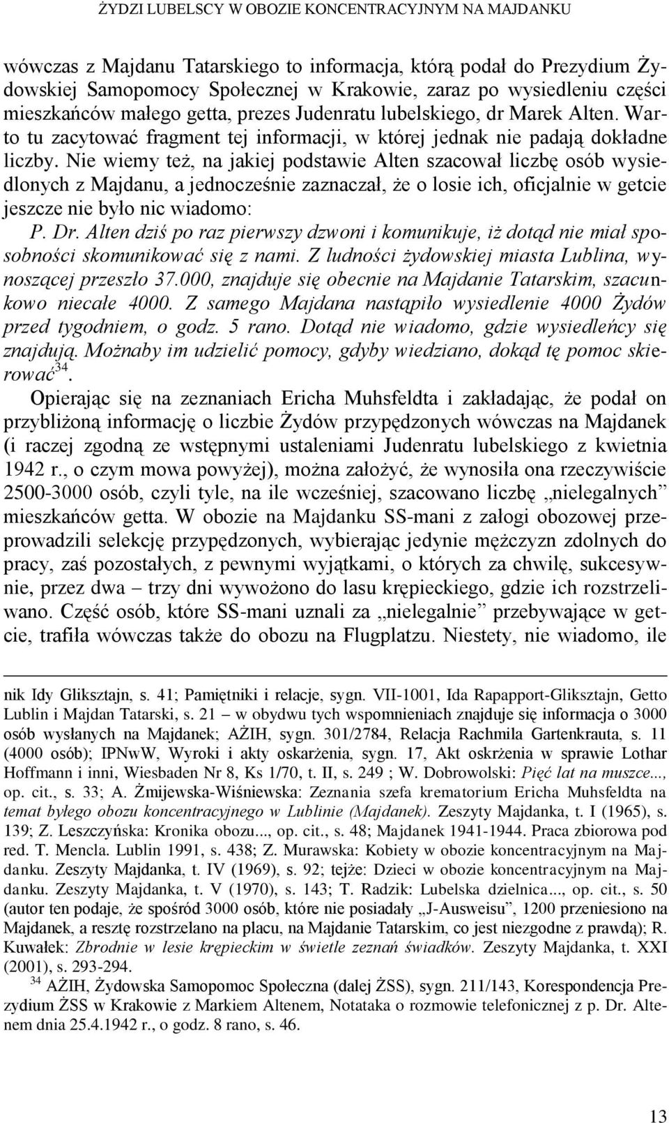 Nie wiemy też, na jakiej podstawie Alten szacował liczbę osób wysiedlonych z Majdanu, a jednocześnie zaznaczał, że o losie ich, oficjalnie w getcie jeszcze nie było nic wiadomo: P. Dr.