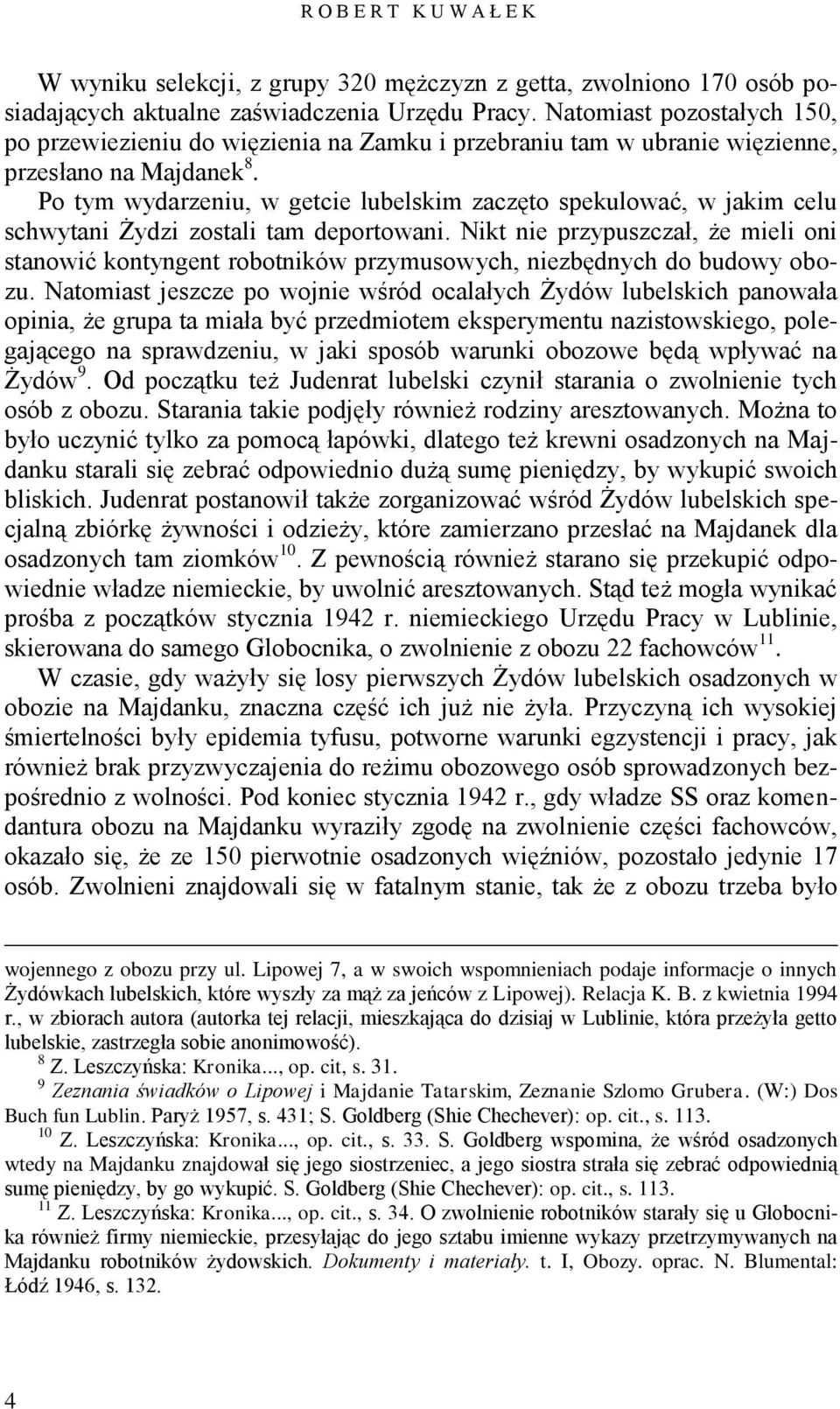 Po tym wydarzeniu, w getcie lubelskim zaczęto spekulować, w jakim celu schwytani Żydzi zostali tam deportowani.