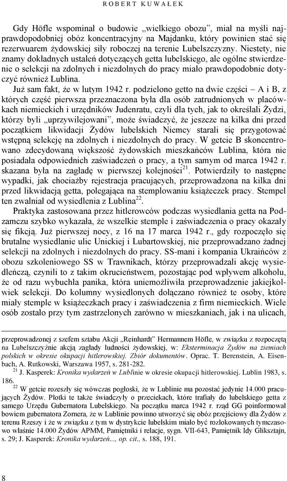 Niestety, nie znamy dokładnych ustaleń dotyczących getta lubelskiego, ale ogólne stwierdzenie o selekcji na zdolnych i niezdolnych do pracy miało prawdopodobnie dotyczyć również Lublina.