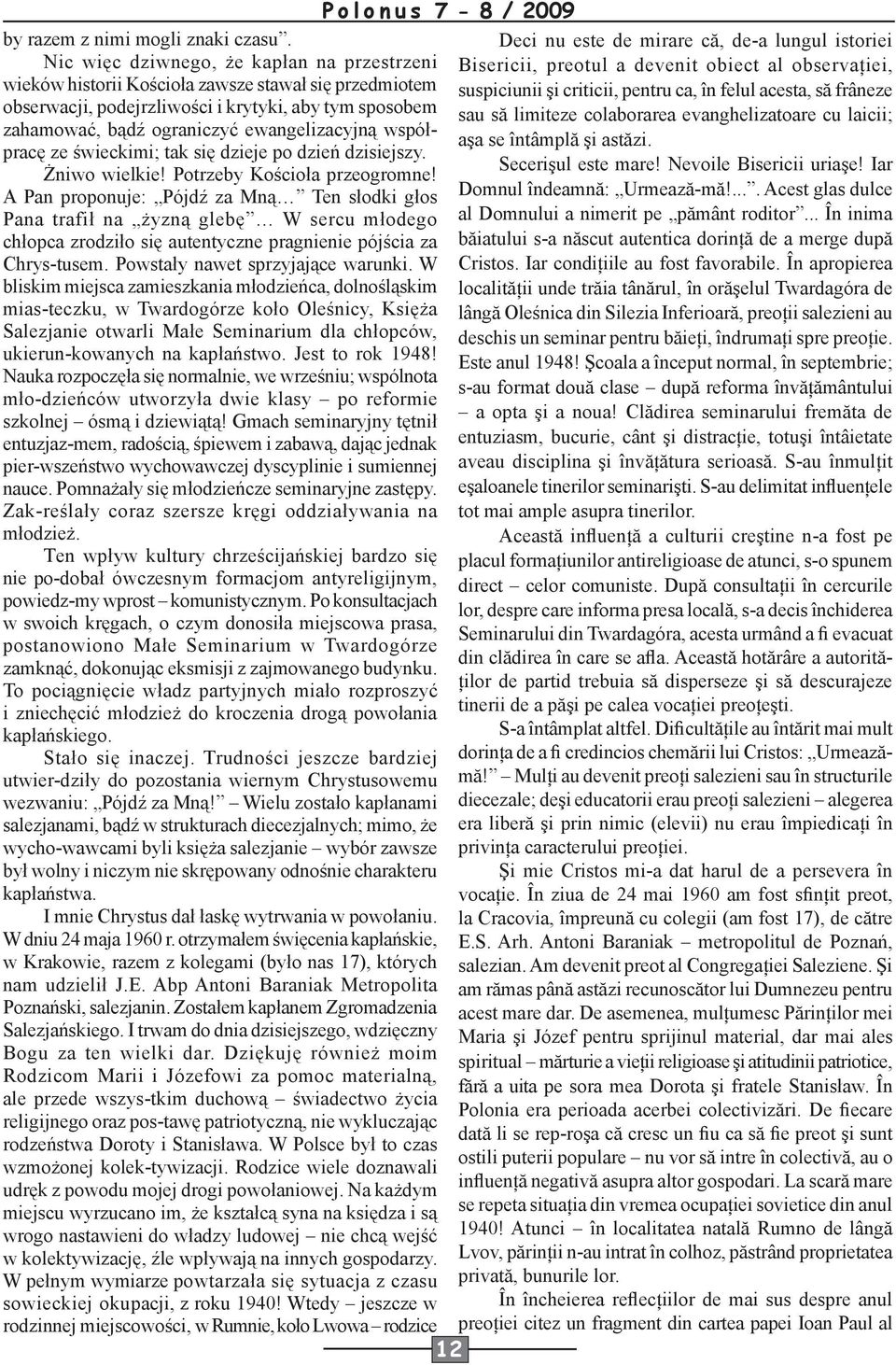 suspiciunii şi criticii, pentru ca, în felul acesta, să frâneze obserwacji, podejrzliwości i krytyki, aby tym sposobem sau să limiteze colaborarea evanghelizatoare cu laicii; zahamować, bądź