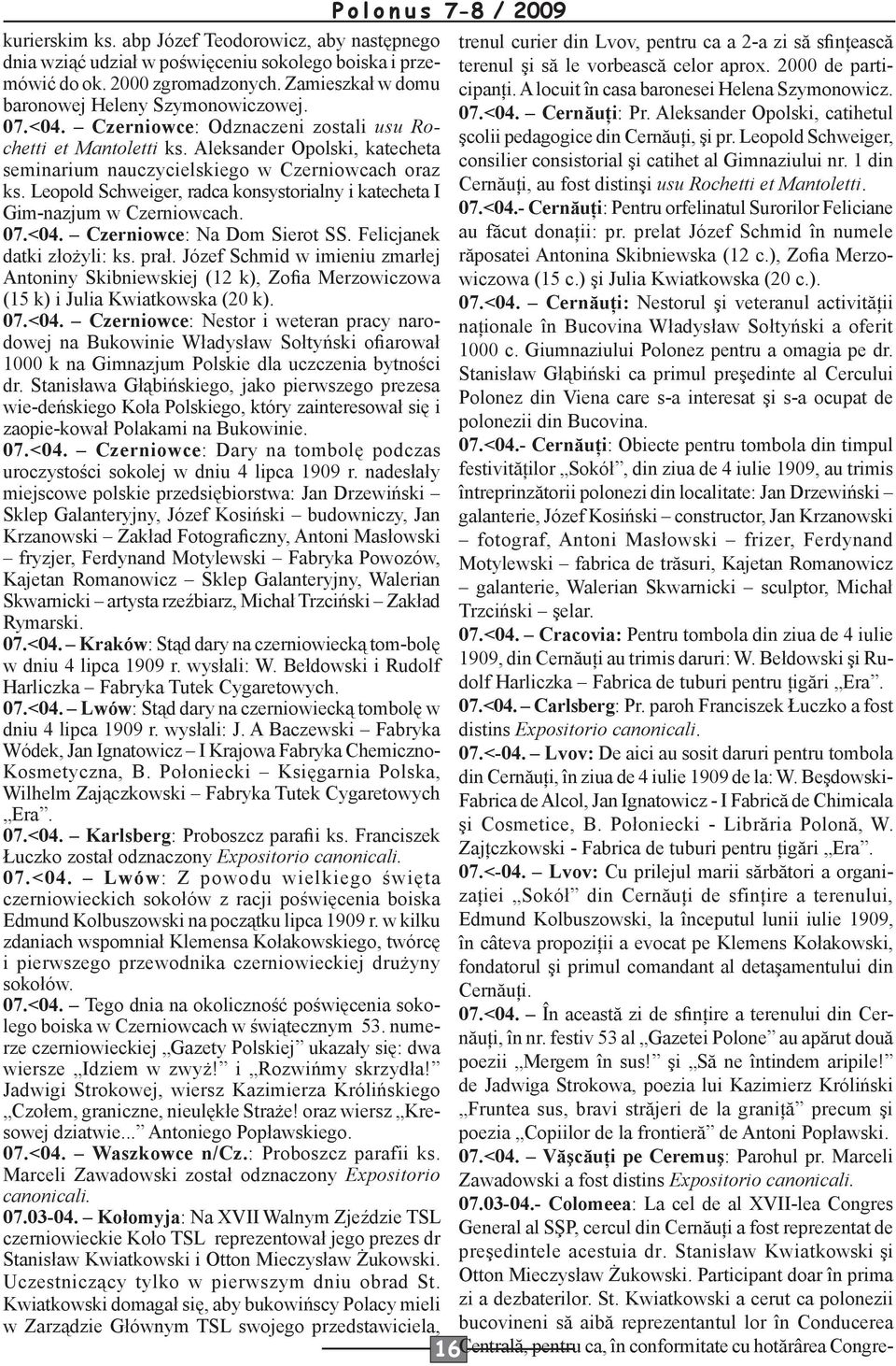 Zamieszkał w domu cipanţi. A locuit în casa baronesei Helena Szymonowicz. terenul şi să le vorbească celor aprox. 2000 de parti- baronowej Heleny Szymonowiczowej. 07.<04. Cernăuţi: Pr.