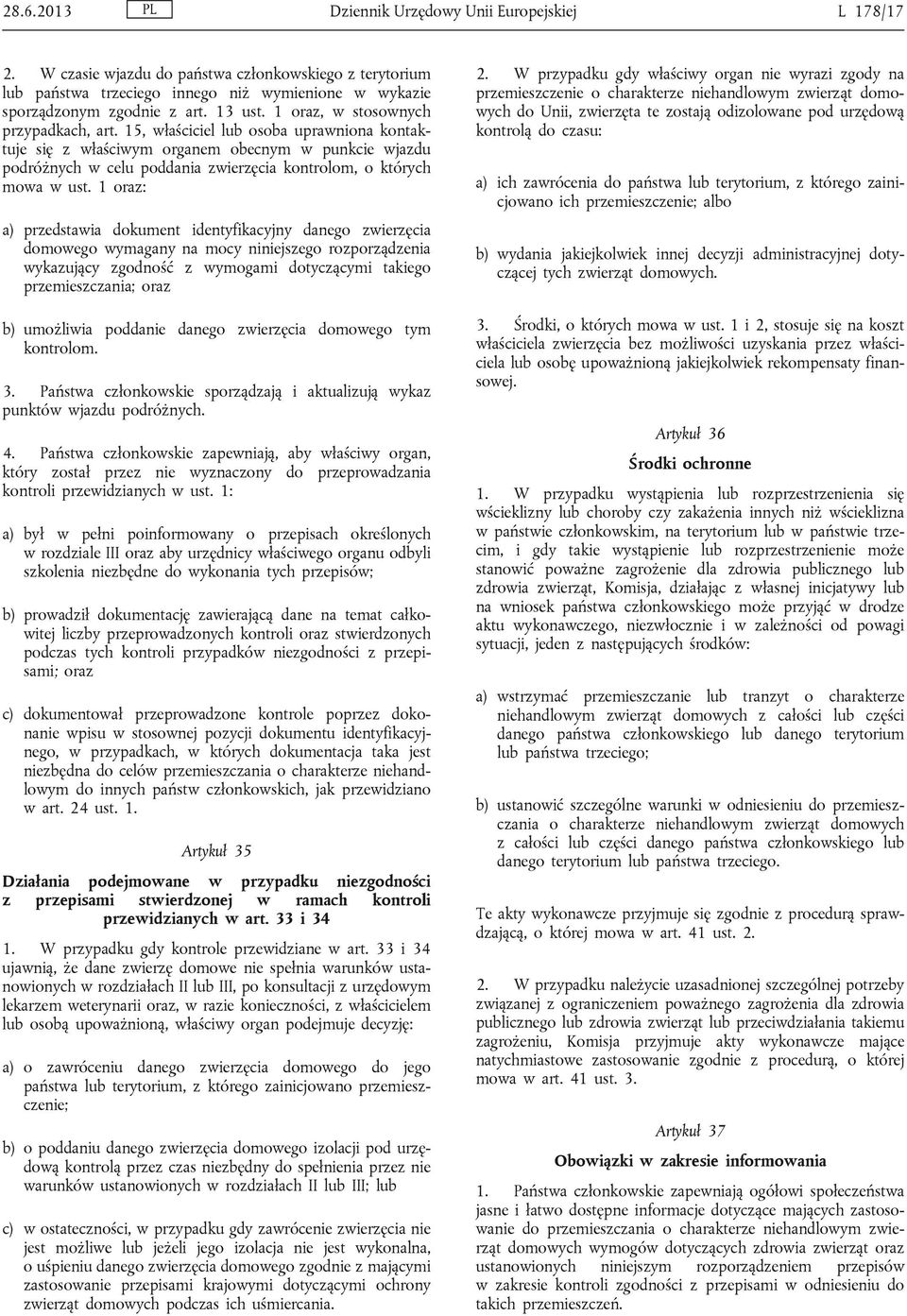 15, właściciel lub osoba uprawniona kontaktuje się z właściwym organem obecnym w punkcie wjazdu podróżnych w celu poddania zwierzęcia kontrolom, o których mowa w ust.