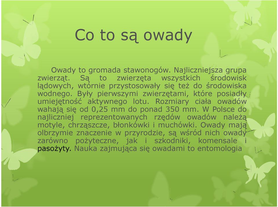 Były pierwszymi zwierzętami, które posiadły umiejętność aktywnego lotu. Rozmiary ciała owadów wahają się od 0,25 mm do ponad 350 mm.