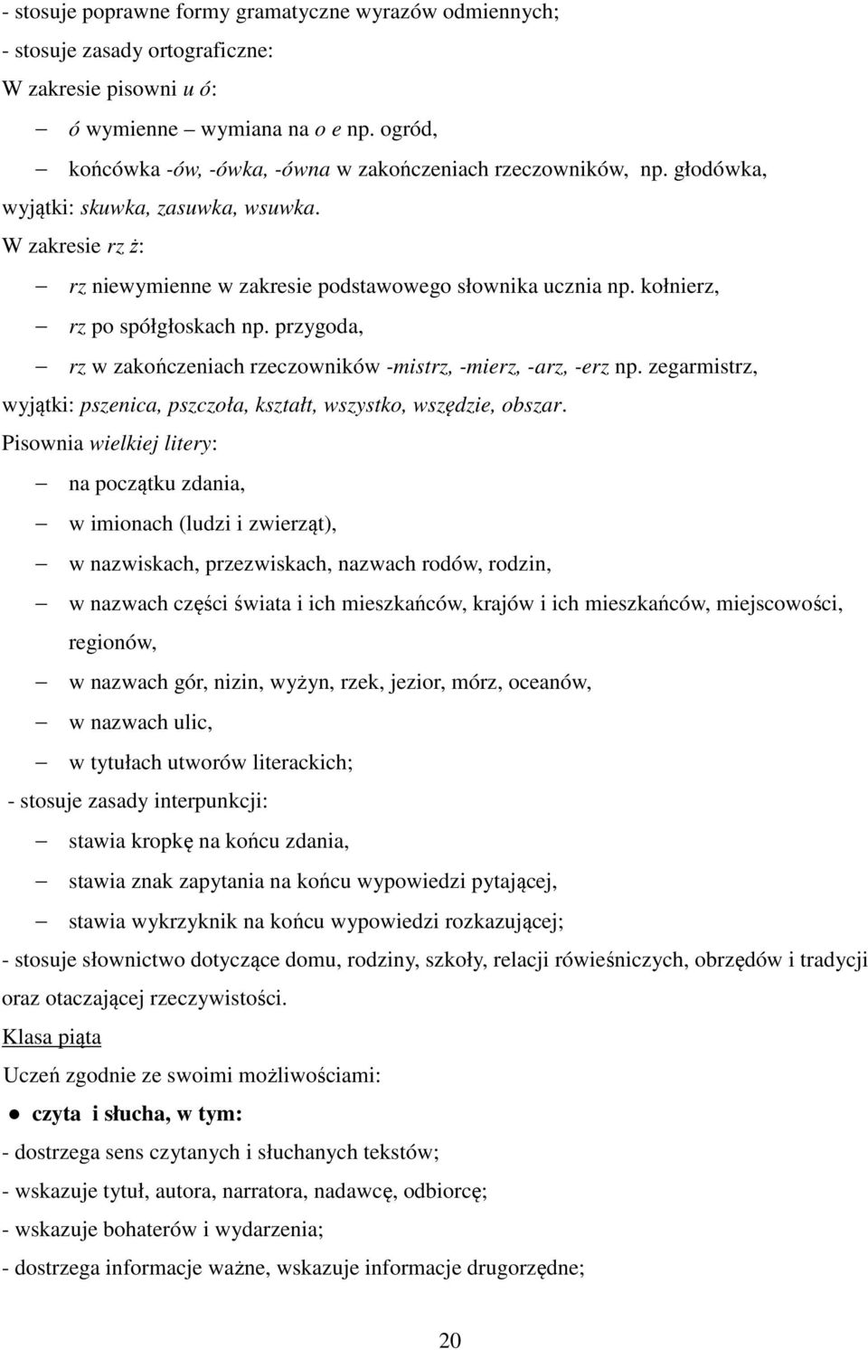 kołnierz, rz po spółgłoskach np. przygoda, rz w zakończeniach rzeczowników -mistrz, -mierz, -arz, -erz np. zegarmistrz, wyjątki: pszenica, pszczoła, kształt, wszystko, wszędzie, obszar.