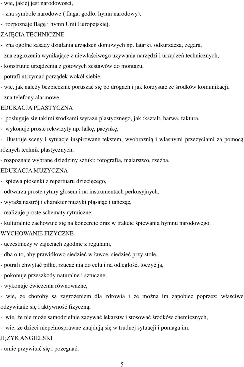 odkurzacza, zegara, - zna zagrożenia wynikające z niewłaściwego używania narzędzi i urządzeń technicznych, - konstruuje urządzenia z gotowych zestawów do montażu, - potrafi utrzymać porządek wokół