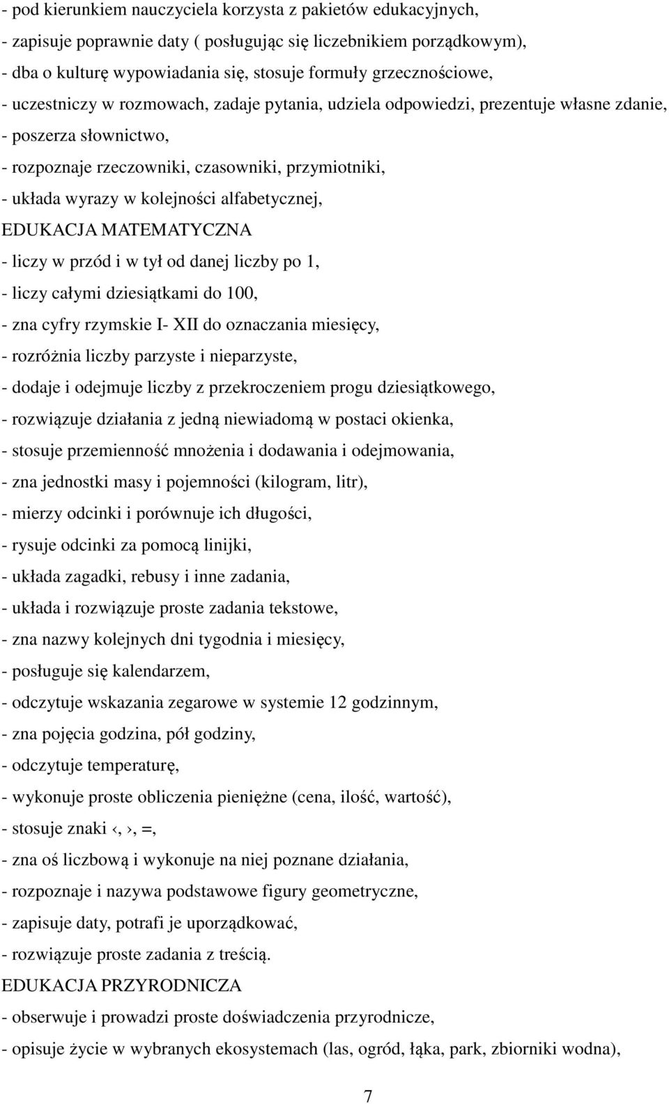 alfabetycznej, EDUKACJA MATEMATYCZNA - liczy w przód i w tył od danej liczby po 1, - liczy całymi dziesiątkami do 100, - zna cyfry rzymskie I- XII do oznaczania miesięcy, - rozróżnia liczby parzyste