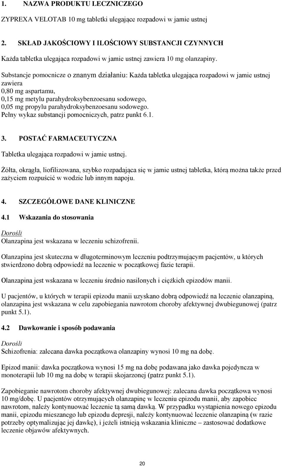 Substancje pomocnicze o znanym działaniu: Każda tabletka ulegająca rozpadowi w jamie ustnej zawiera 0,80 mg aspartamu, 0,15 mg metylu parahydroksybenzoesanu sodowego, 0,05 mg propylu