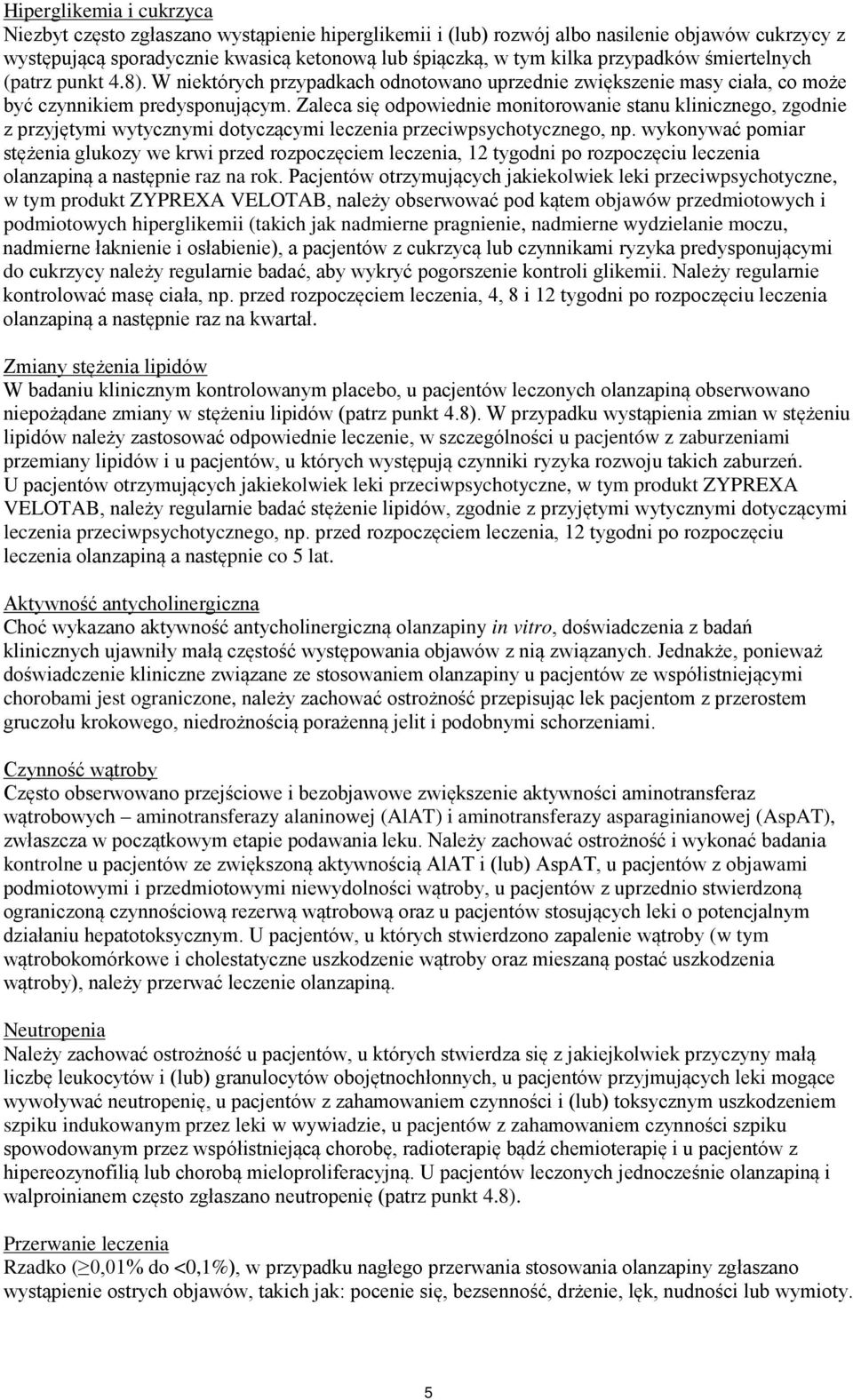 Zaleca się odpowiednie monitorowanie stanu klinicznego, zgodnie z przyjętymi wytycznymi dotyczącymi leczenia przeciwpsychotycznego, np.