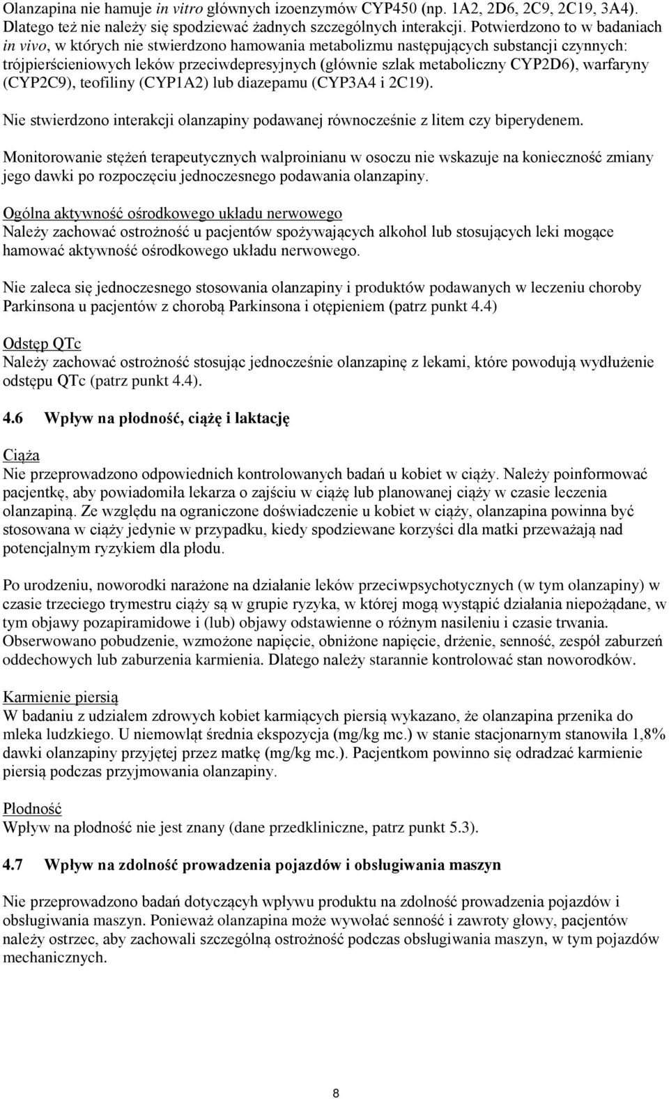 CYP2D6), warfaryny (CYP2C9), teofiliny (CYP1A2) lub diazepamu (CYP3A4 i 2C19). Nie stwierdzono interakcji olanzapiny podawanej równocześnie z litem czy biperydenem.