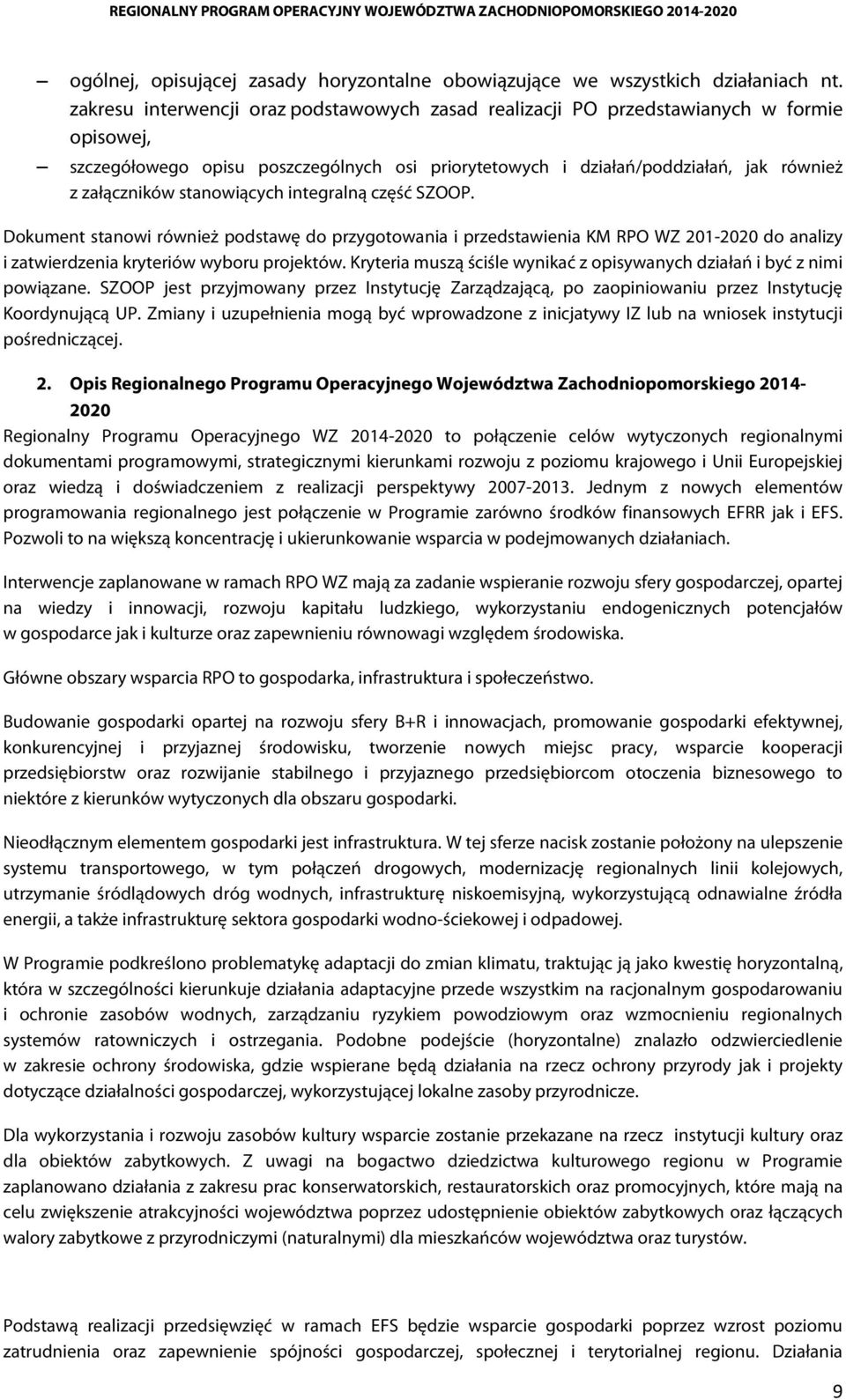 stanowiących integralną część SZOOP. Dokument stanowi również podstawę do przygotowania i przedstawienia KM RPO WZ 201-2020 do analizy i zatwierdzenia kryteriów wyboru projektów.