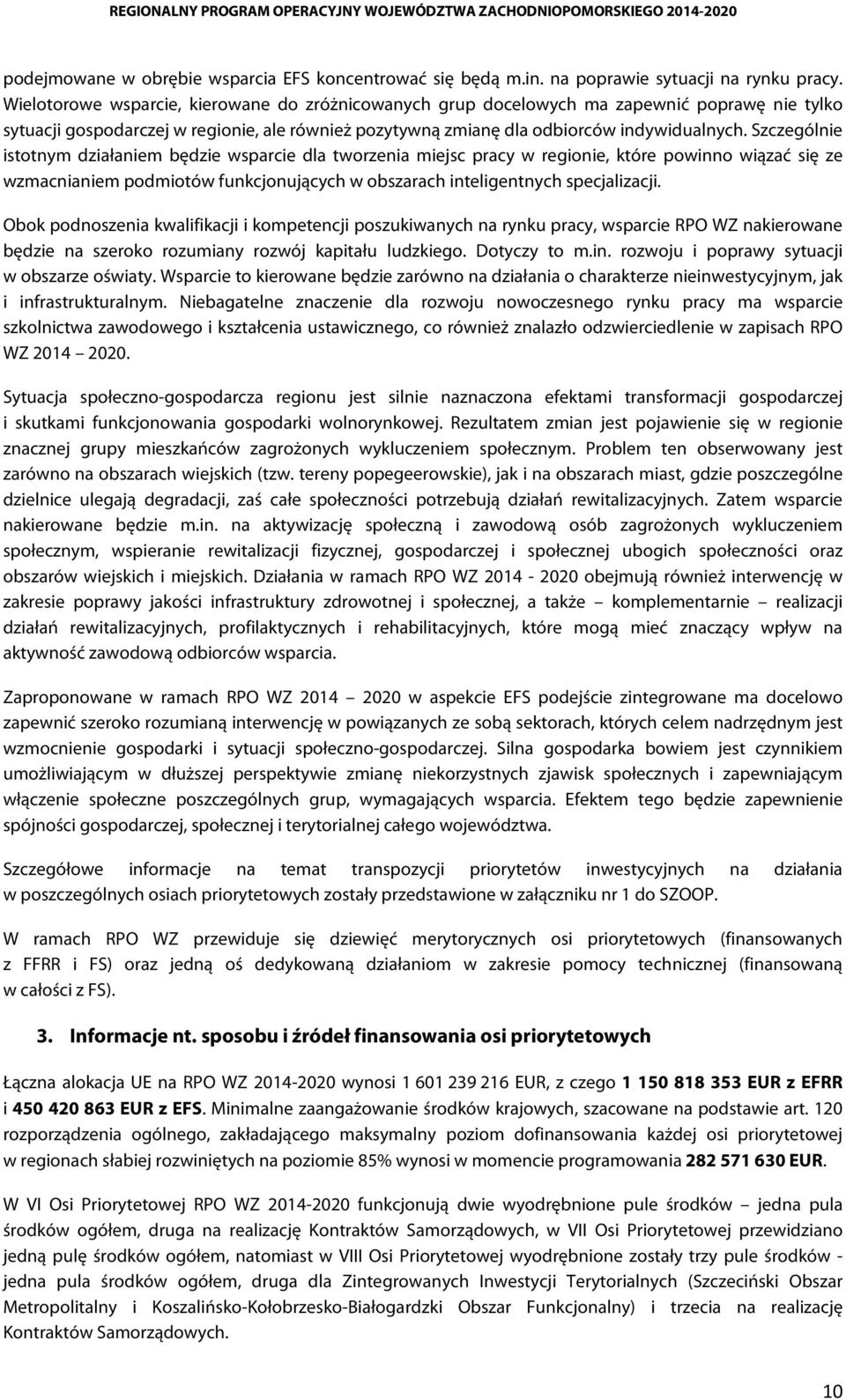 Szczególnie istotnym działaniem będzie wsparcie dla tworzenia miejsc pracy w regionie, które powinno wiązać się ze wzmacnianiem podmiotów funkcjonujących w obszarach inteligentnych specjalizacji.