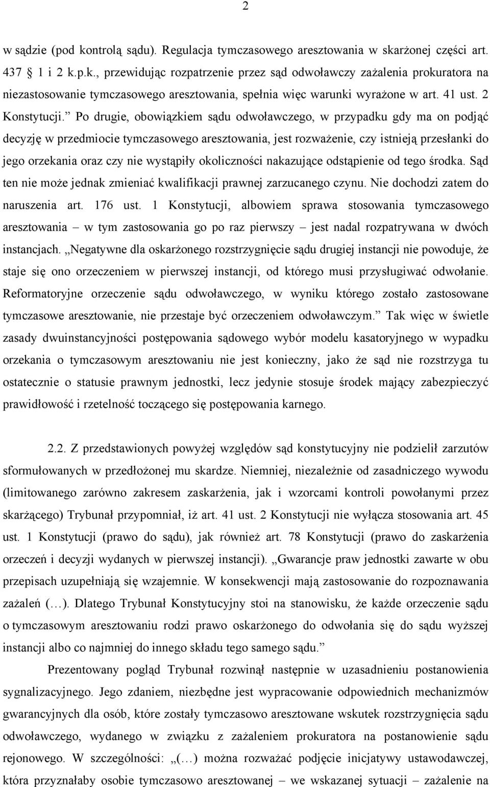 Po drugie, obowiązkiem sądu odwoławczego, w przypadku gdy ma on podjąć decyzję w przedmiocie tymczasowego aresztowania, jest rozważenie, czy istnieją przesłanki do jego orzekania oraz czy nie