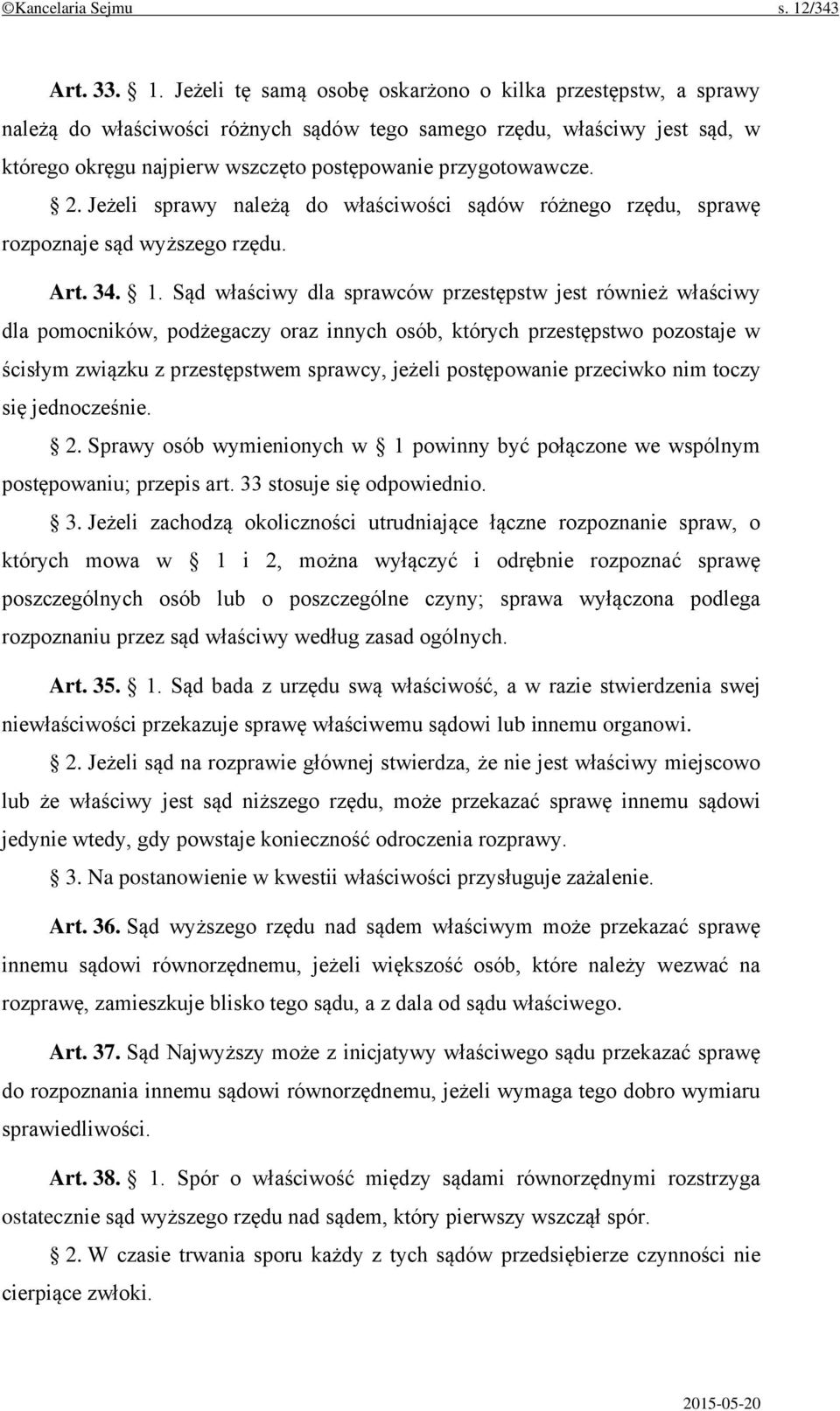 Jeżeli tę samą osobę oskarżono o kilka przestępstw, a sprawy należą do właściwości różnych sądów tego samego rzędu, właściwy jest sąd, w którego okręgu najpierw wszczęto postępowanie przygotowawcze.