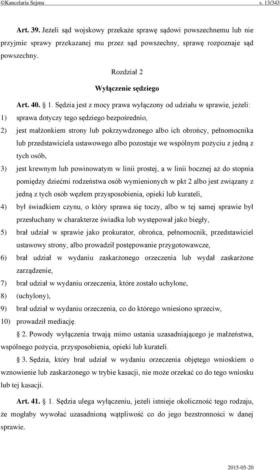 Sędzia jest z mocy prawa wyłączony od udziału w sprawie, jeżeli: 1) sprawa dotyczy tego sędziego bezpośrednio, 2) jest małżonkiem strony lub pokrzywdzonego albo ich obrońcy, pełnomocnika lub