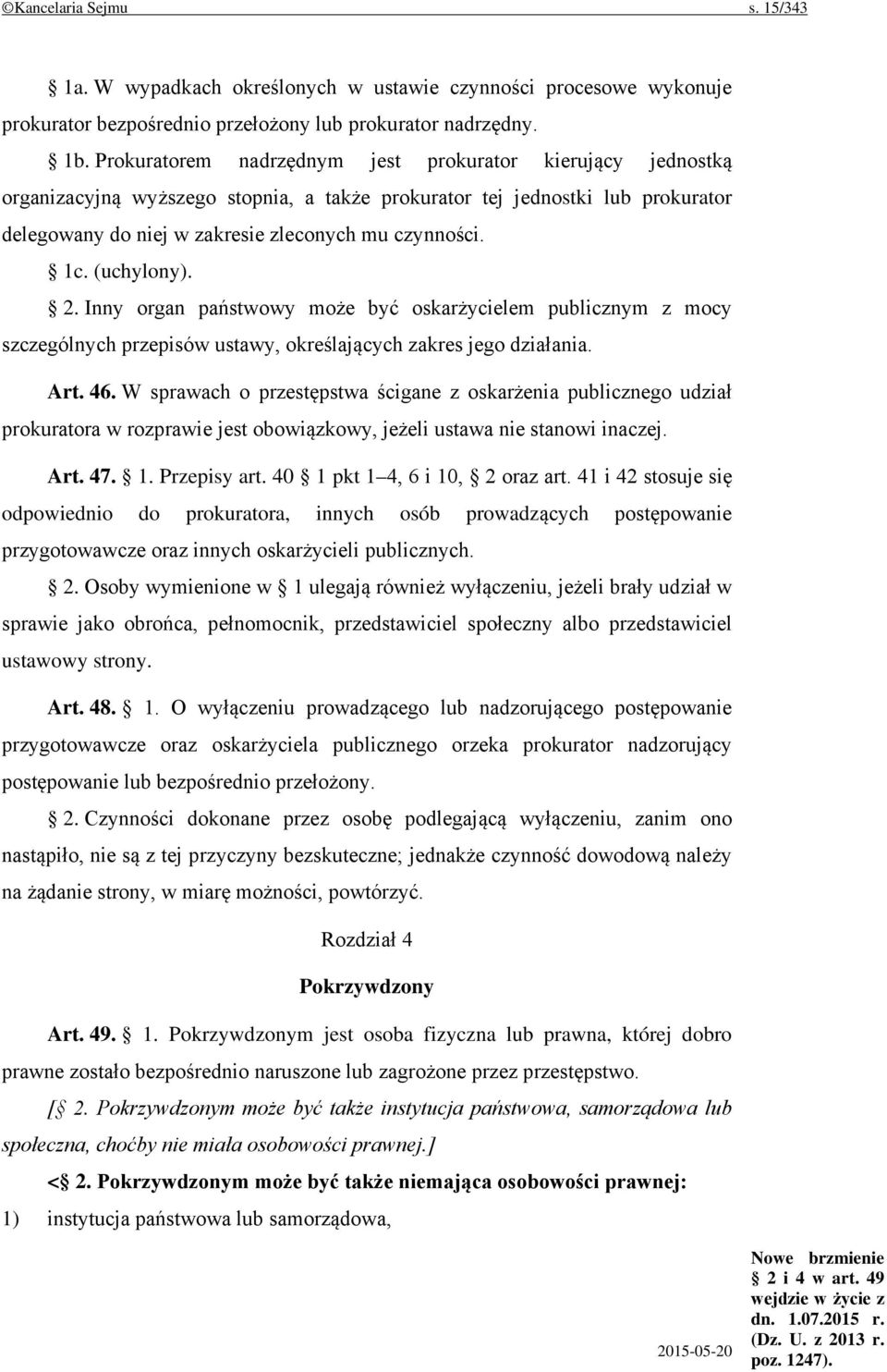 (uchylony). 2. Inny organ państwowy może być oskarżycielem publicznym z mocy szczególnych przepisów ustawy, określających zakres jego działania. Art. 46.