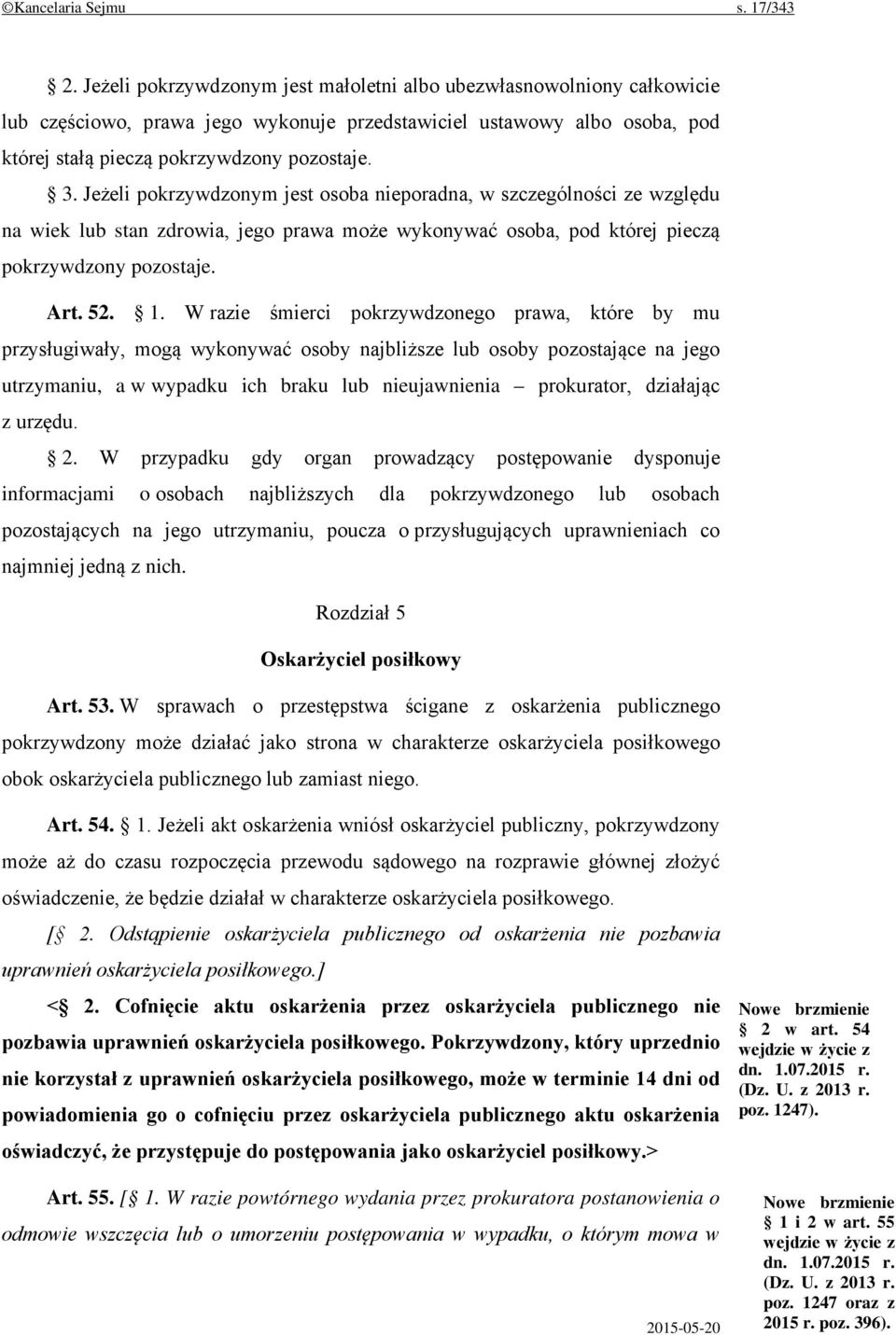 Jeżeli pokrzywdzonym jest osoba nieporadna, w szczególności ze względu na wiek lub stan zdrowia, jego prawa może wykonywać osoba, pod której pieczą pokrzywdzony pozostaje. Art. 52. 1.