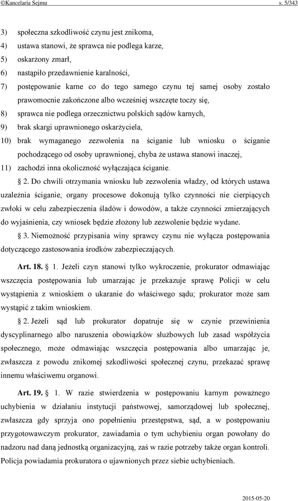 czynu tej samej osoby zostało prawomocnie zakończone albo wcześniej wszczęte toczy się, 8) sprawca nie podlega orzecznictwu polskich sądów karnych, 9) brak skargi uprawnionego oskarżyciela, 10) brak