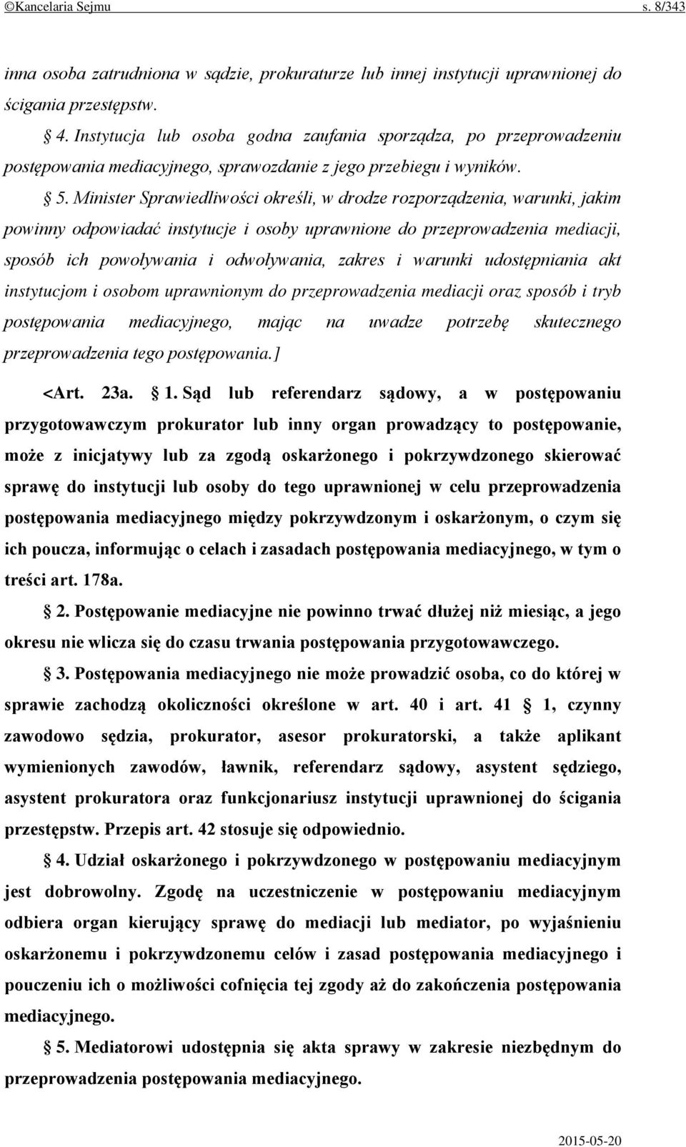 Minister Sprawiedliwości określi, w drodze rozporządzenia, warunki, jakim powinny odpowiadać instytucje i osoby uprawnione do przeprowadzenia mediacji, sposób ich powoływania i odwoływania, zakres i