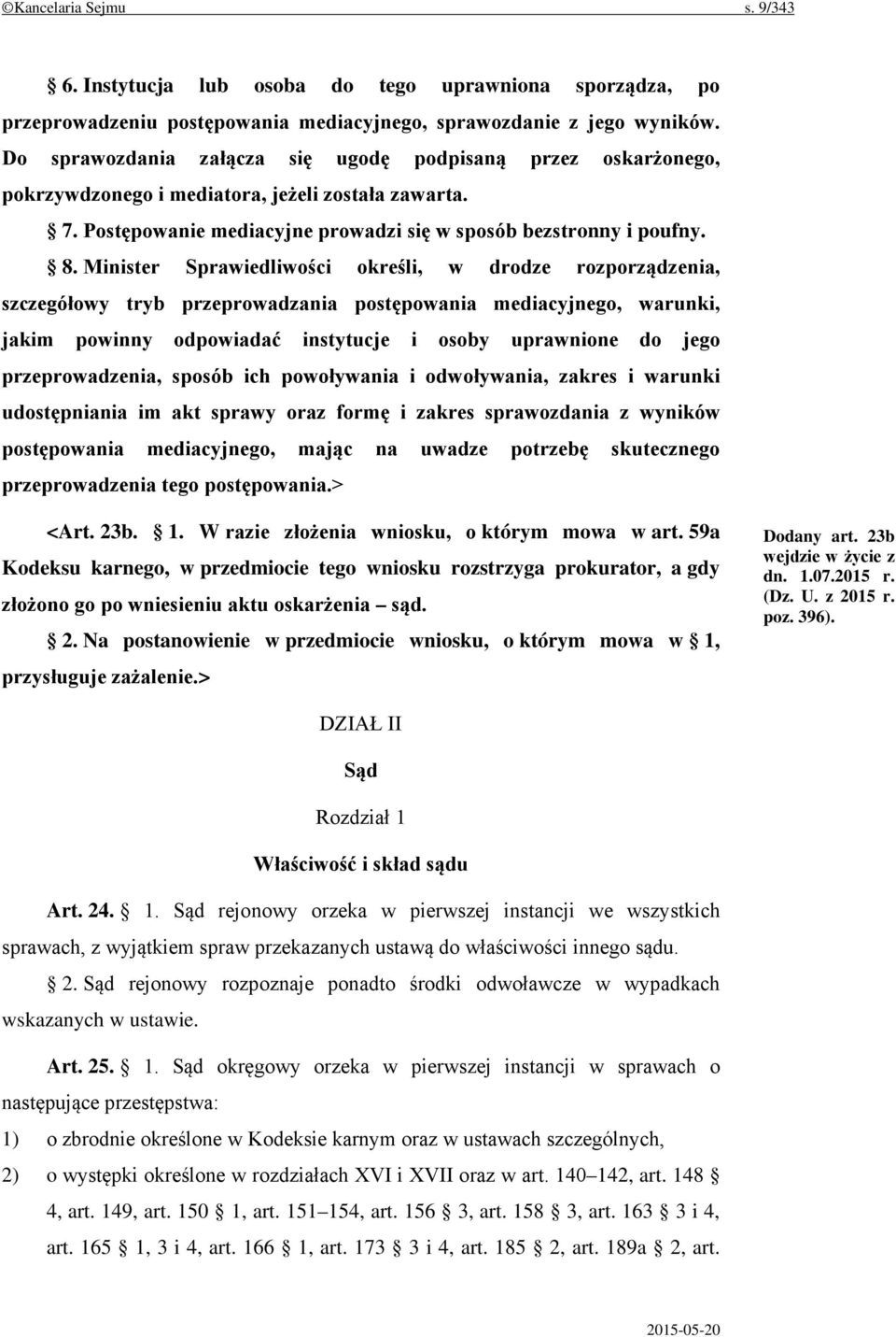 Minister Sprawiedliwości określi, w drodze rozporządzenia, szczegółowy tryb przeprowadzania postępowania mediacyjnego, warunki, jakim powinny odpowiadać instytucje i osoby uprawnione do jego