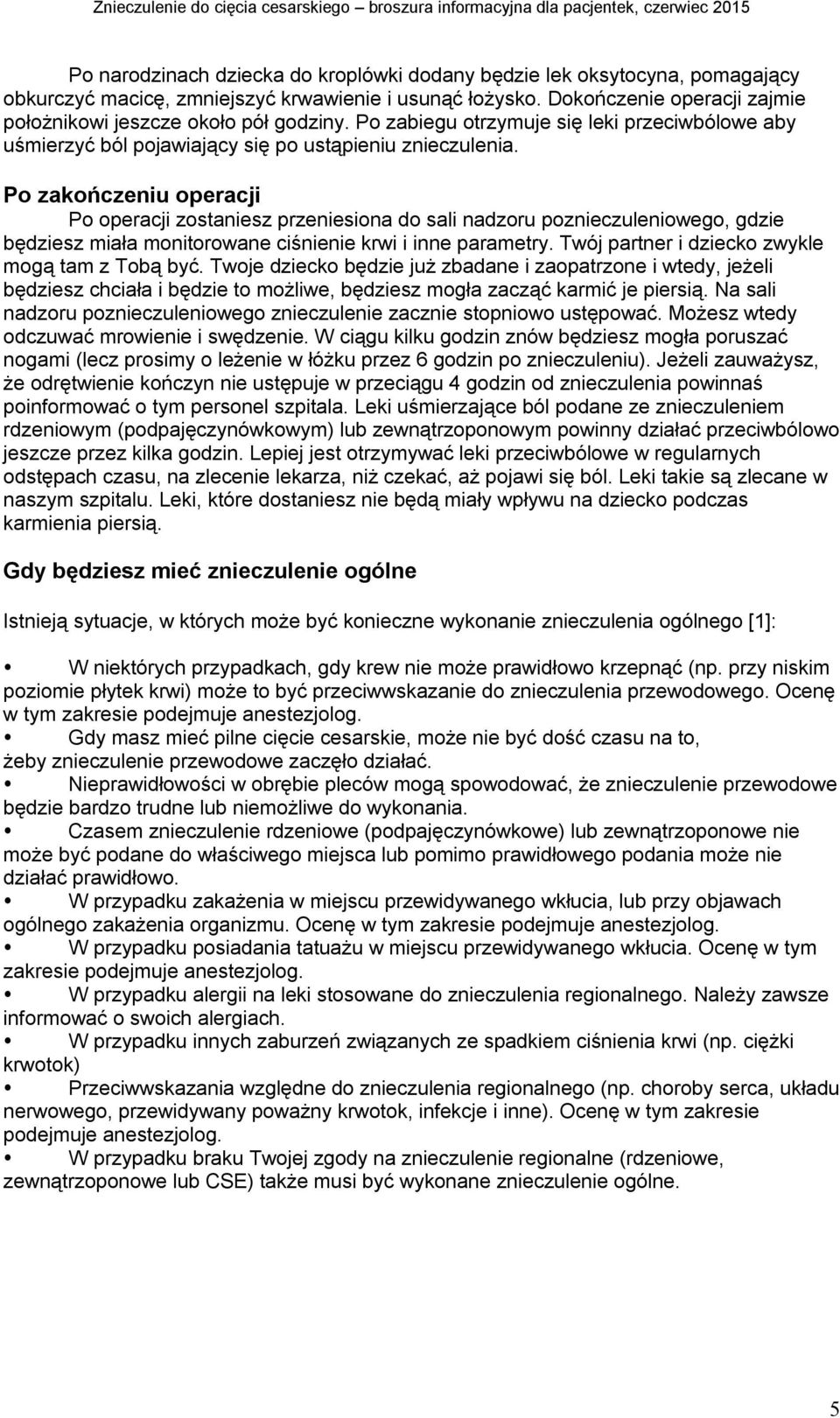 Po zakończeniu operacji Po operacji zostaniesz przeniesiona do sali nadzoru poznieczuleniowego, gdzie będziesz miała monitorowane ciśnienie krwi i inne parametry.