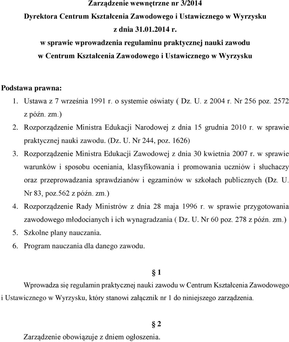 Nr 256 poz. 2572 z późn. zm.) 2. Rozporządzenie Ministra Edukacji Narodowej z dnia 15 grudnia 2010 r. w sprawie praktycznej nauki zawodu. (Dz. U. Nr 244, poz. 1626) 3.