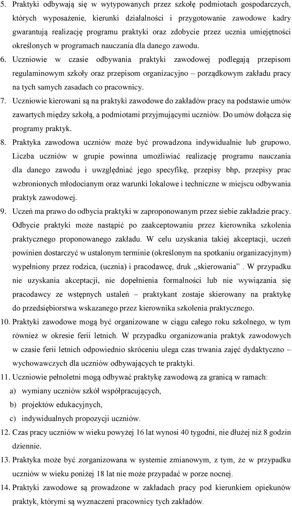 Uczniowie w czasie odbywania praktyki zawodowej podlegają przepisom regulaminowym szkoły oraz przepisom organizacyjno porządkowym zakładu pracy na tych samych zasadach co pracownicy. 7.