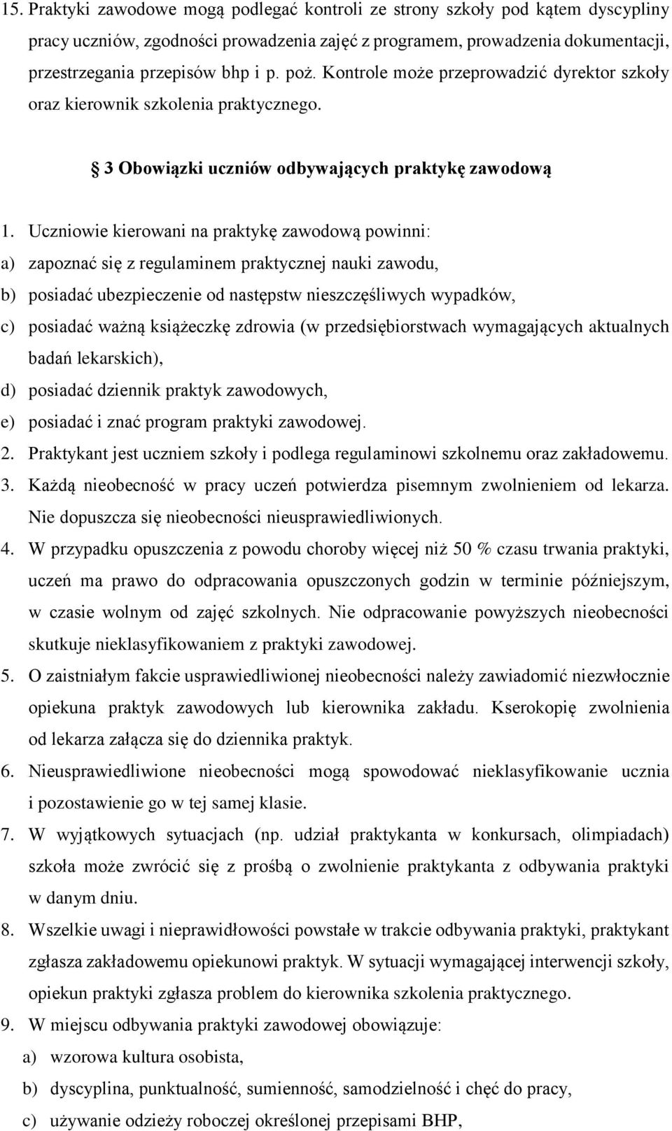 Uczniowie kierowani na praktykę zawodową powinni: a) zapoznać się z regulaminem praktycznej nauki zawodu, b) posiadać ubezpieczenie od następstw nieszczęśliwych wypadków, c) posiadać ważną książeczkę