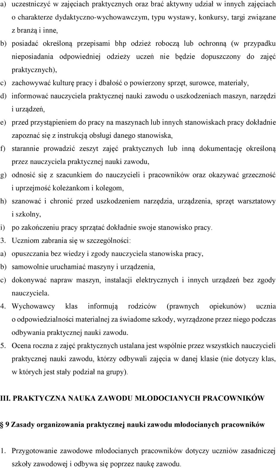 powierzony sprzęt, surowce, materiały, d) informować nauczyciela praktycznej nauki zawodu o uszkodzeniach maszyn, narzędzi i urządzeń, e) przed przystąpieniem do pracy na maszynach lub innych