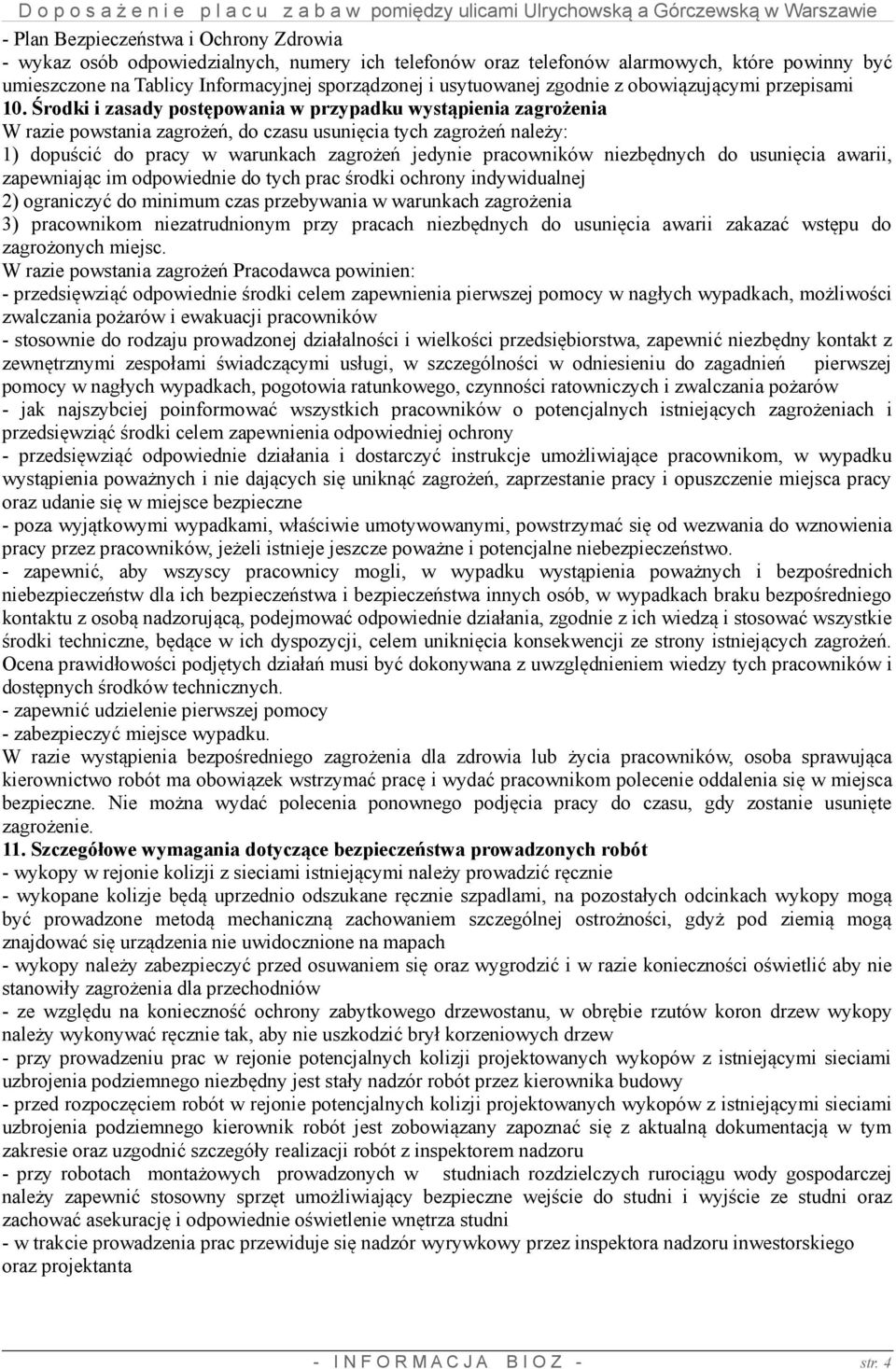 Środki i zasady postępowania w przypadku wystąpienia zagrożenia W razie powstania zagrożeń, do czasu usunięcia tych zagrożeń należy: 1) dopuścić do pracy w warunkach zagrożeń jedynie pracowników