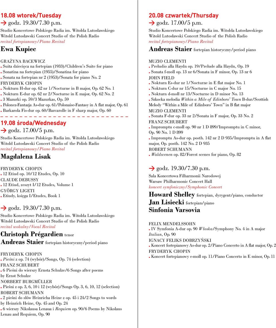 59/3 Mazurkas, Op. 59. Polonez-Fantazja As-dur op. 61/Polonaise-Fantasy in A flat major, Op. 61. Barkarola Fis-dur op. 60/Barcarolle in F sharp major, Op. 60 19.08 Êroda/Wednesday Magdalena Lisak.