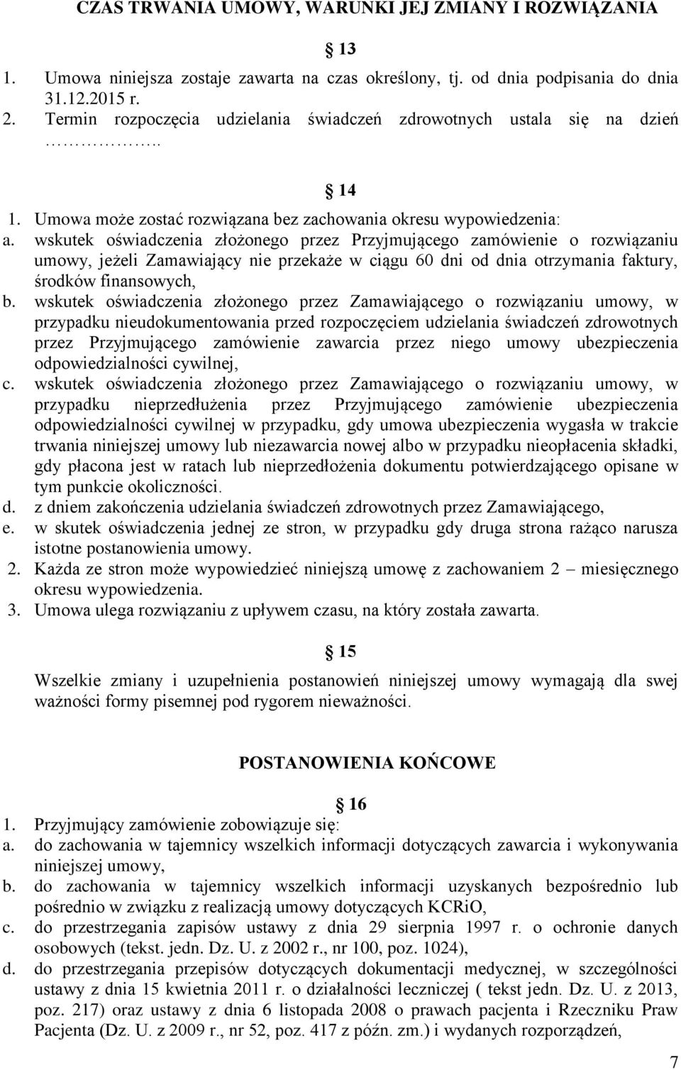 wskutek oświadczenia złożonego przez Przyjmującego zamówienie o rozwiązaniu umowy, jeżeli Zamawiający nie przekaże w ciągu 60 dni od dnia otrzymania faktury, środków finansowych, b.