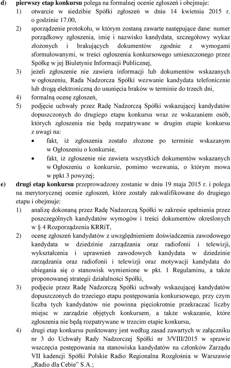 wymogami sformułowanymi, w treści ogłoszenia konkursowego umieszczonego przez Spółkę w jej Biuletynie Informacji Publicznej, 3) jeżeli zgłoszenie nie zawiera informacji lub dokumentów wskazanych w