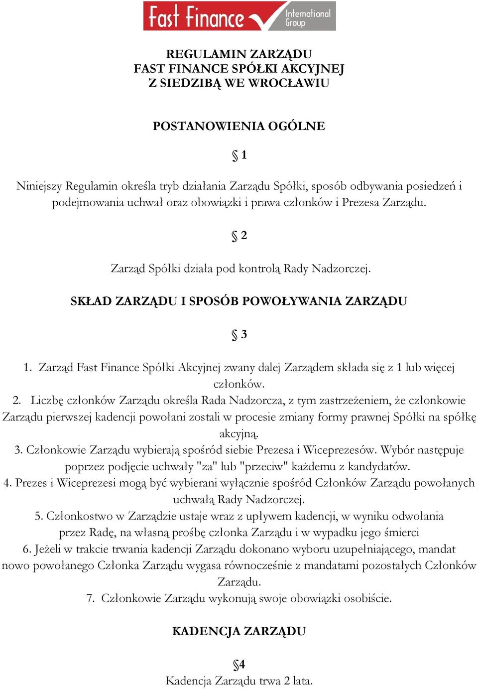 Zarząd Fast Finance Spółki Akcyjnej zwany dalej Zarządem składa się z 1 lub więcej członków. 2.