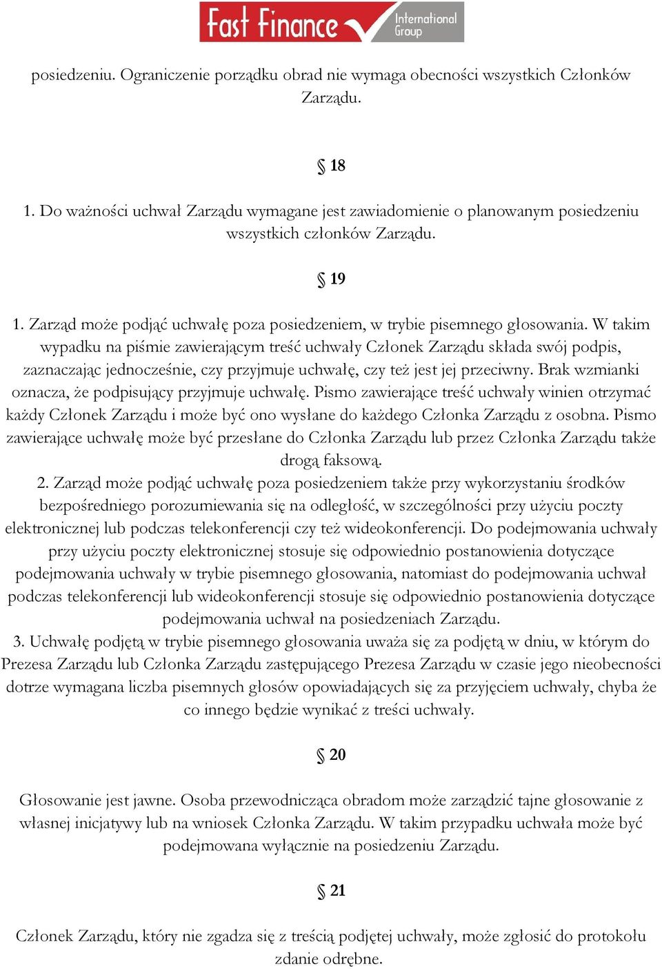 W takim wypadku na piśmie zawierającym treść uchwały Członek Zarządu składa swój podpis, zaznaczając jednocześnie, czy przyjmuje uchwałę, czy też jest jej przeciwny.