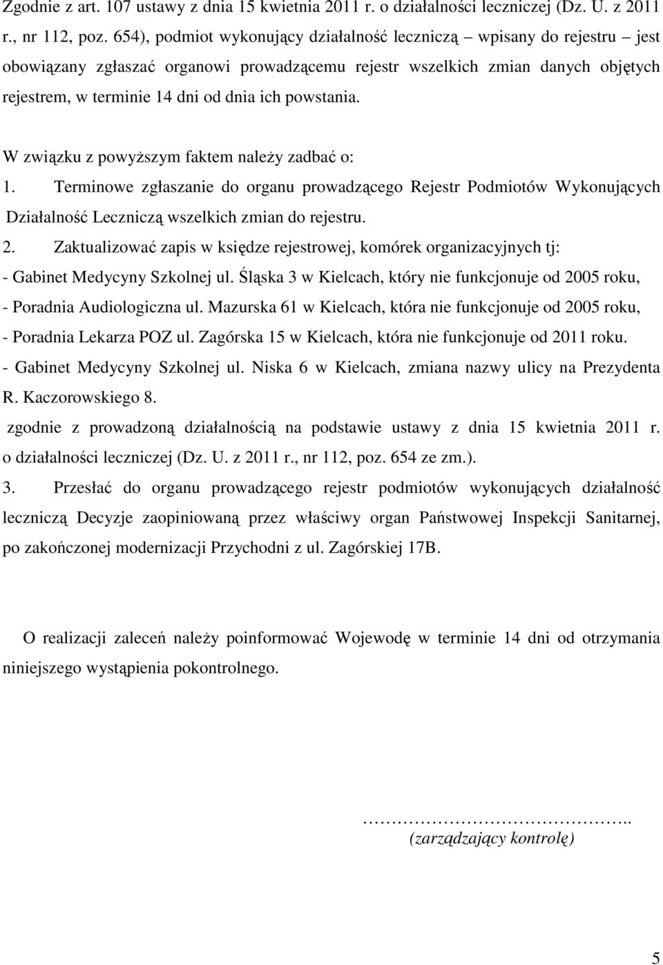 powstania. W związku z powyższym faktem należy zadbać o: 1. Terminowe zgłaszanie do organu prowadzącego Rejestr Podmiotów Wykonujących Działalność Leczniczą wszelkich zmian do rejestru. 2.